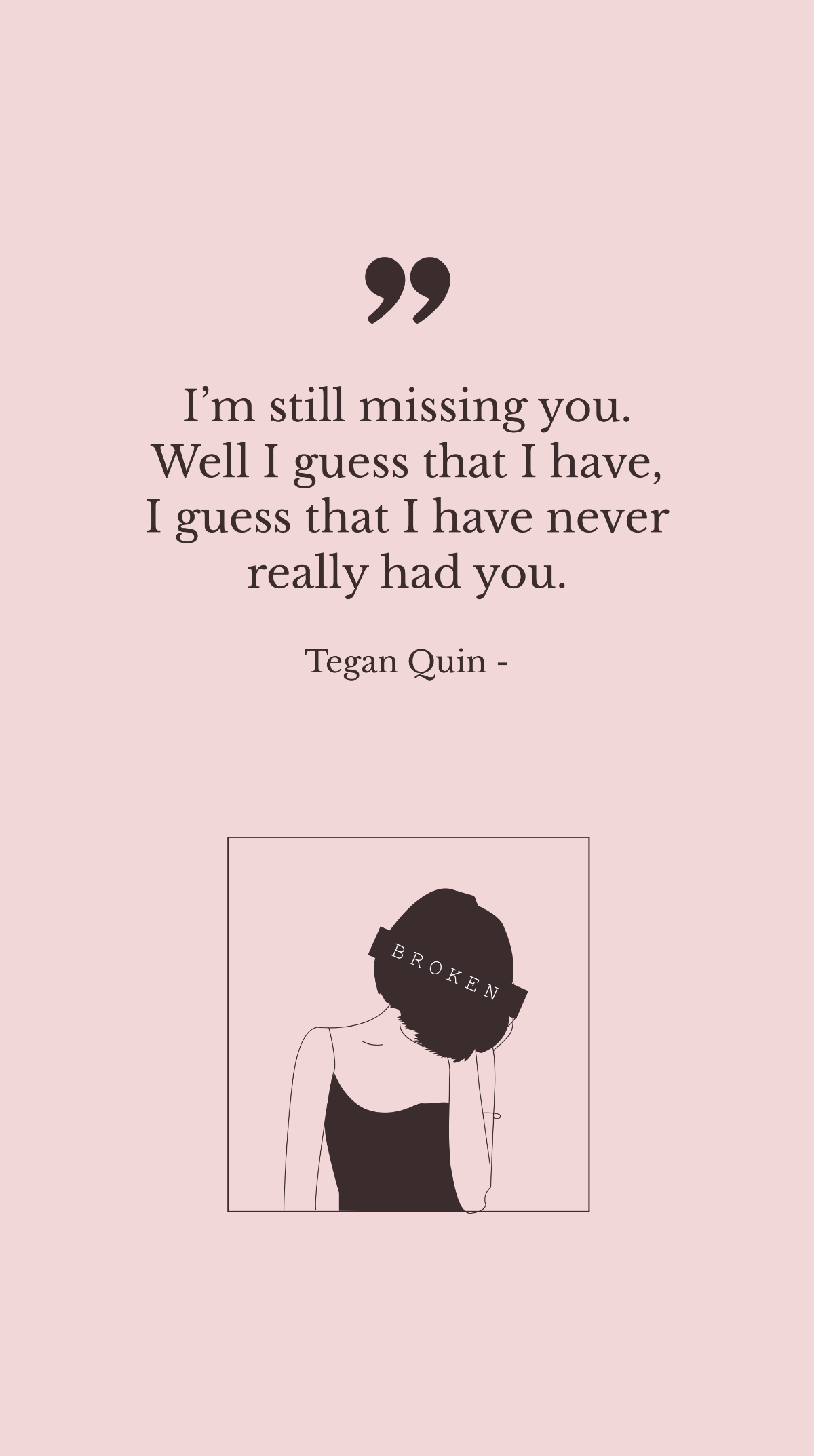 Tegan Quin - I’m still missing you. Well I guess that I have, I guess that I have never really had you.