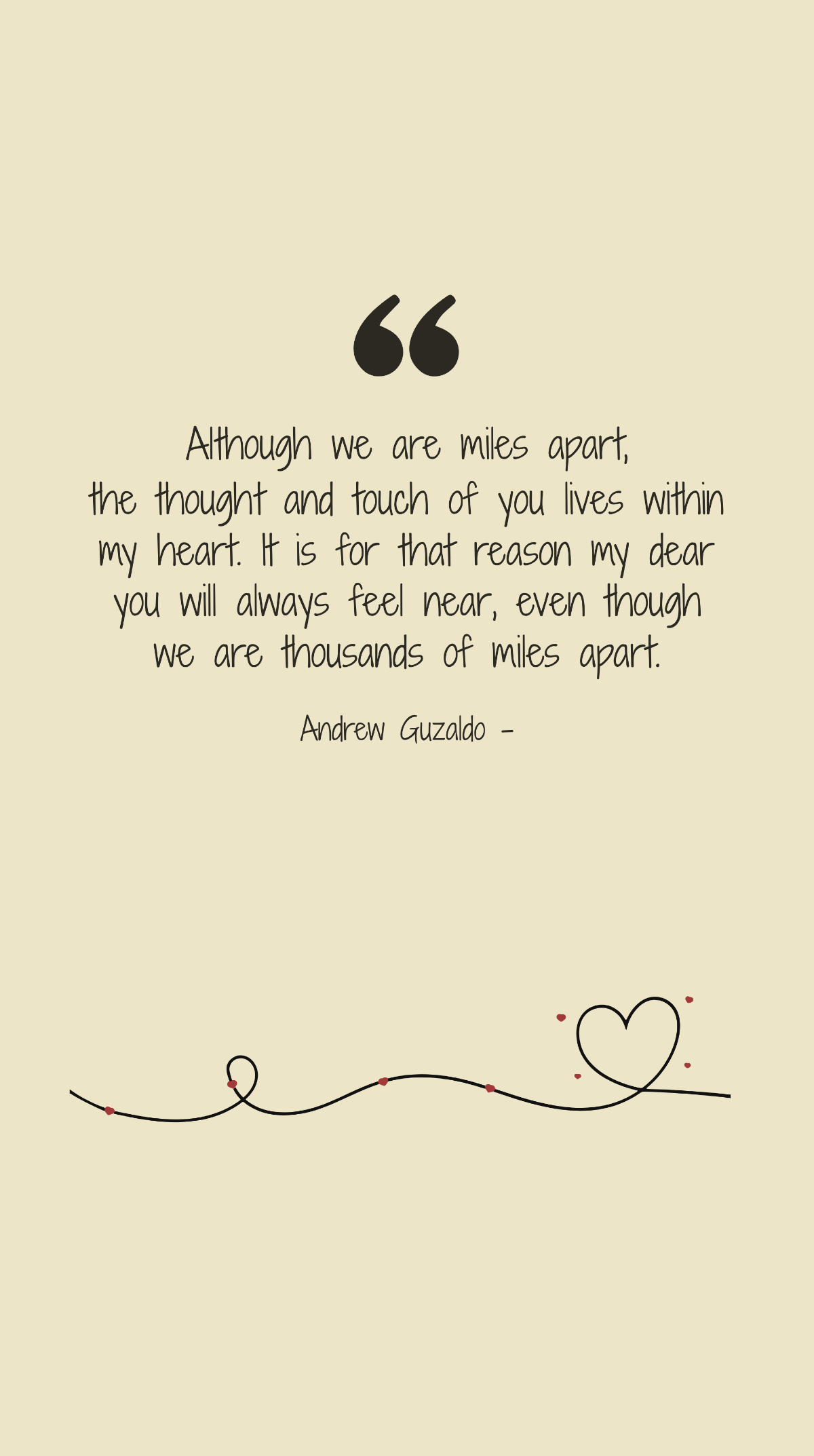 Free Andrew Guzaldo - Although we are miles apart, the thought and touch of you lives within my heart. It is for that reason my dear you will always feel near, even though we are thousands of miles apart. 