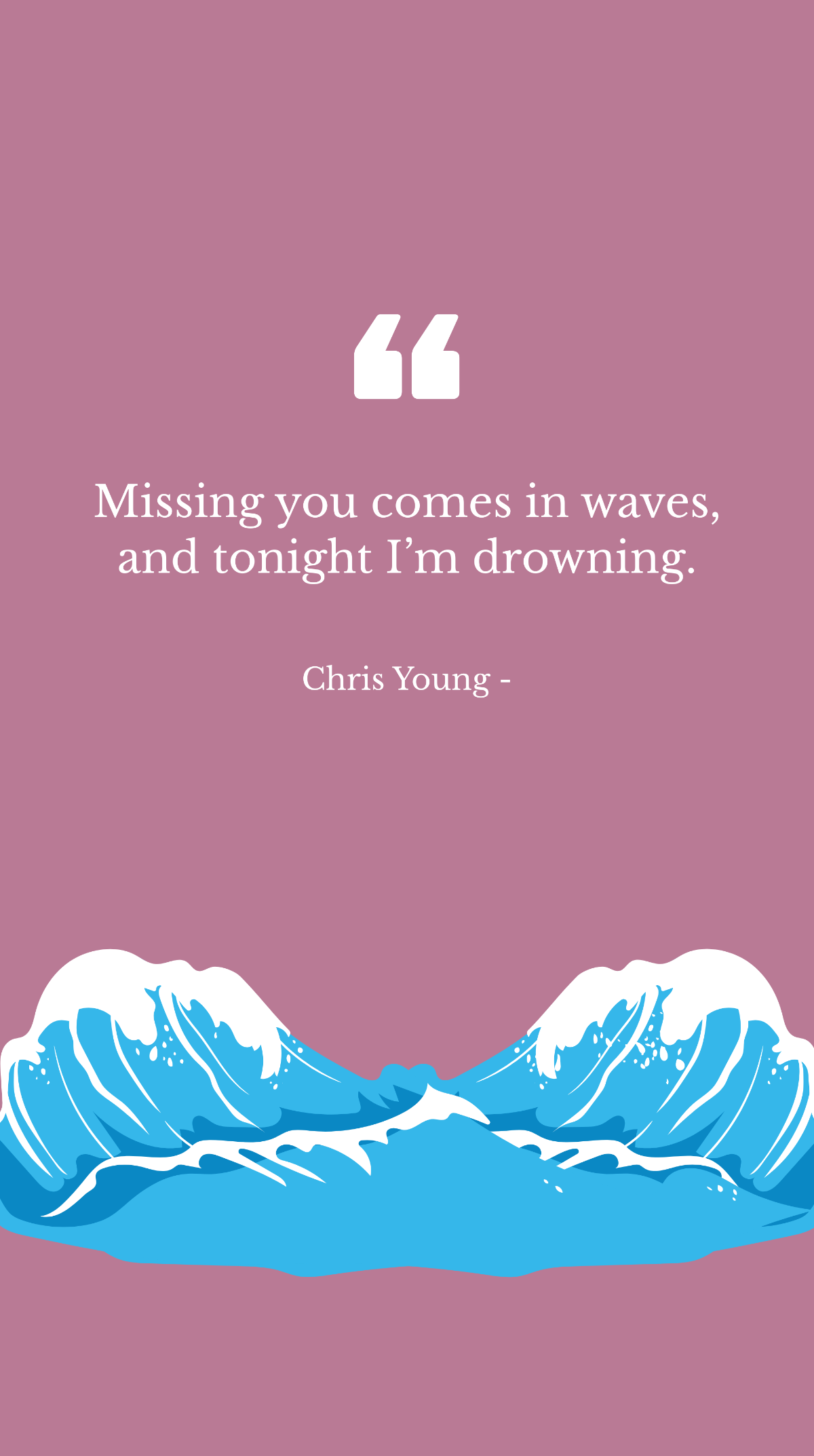 Chris Young - Missing you comes in waves, and tonight I’m drowning.