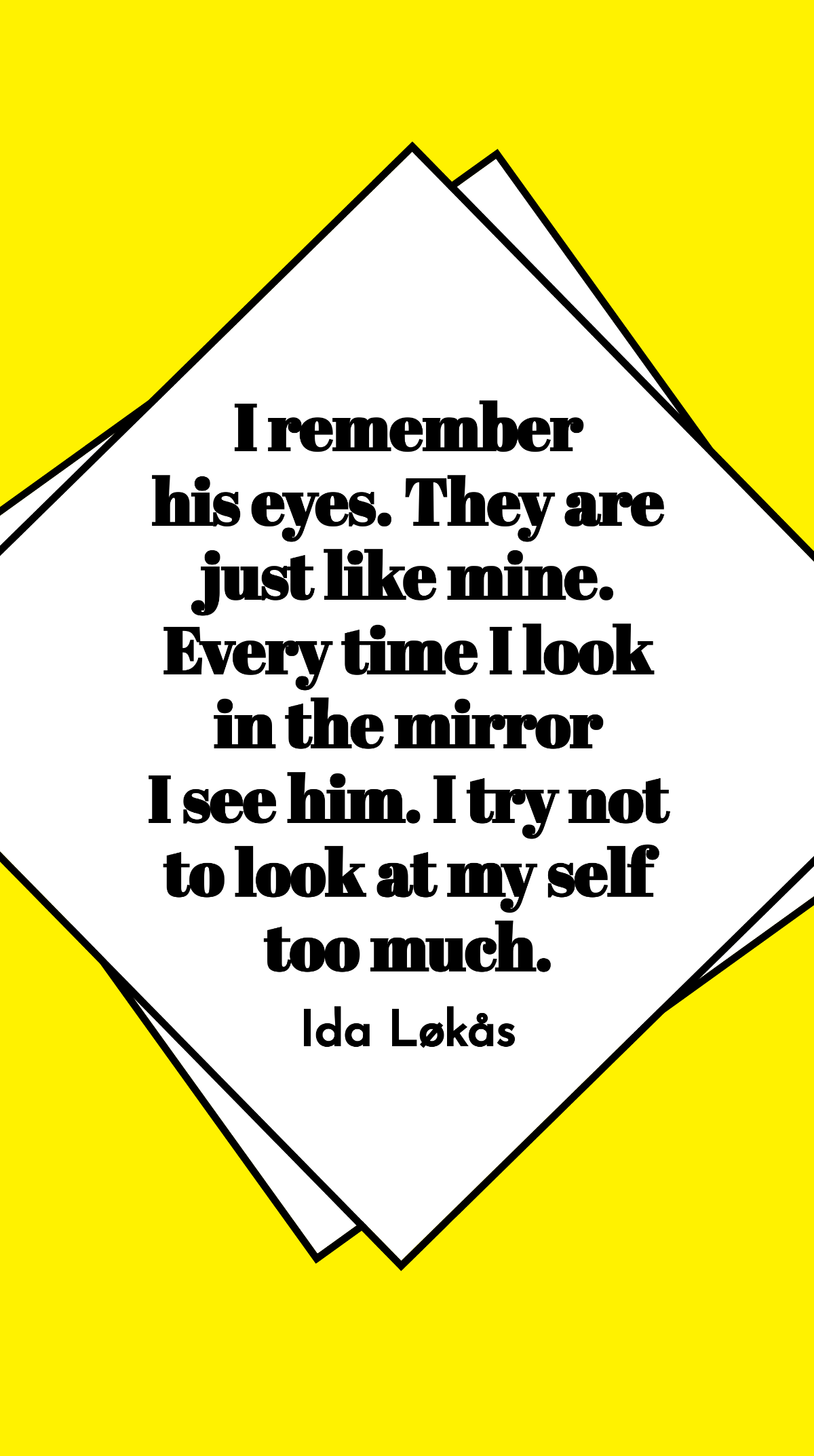 Free Ida Løkås - I remember his eyes. They are just like mine. Every time I look in the mirror I see him. I try not to look at my self too much. Template