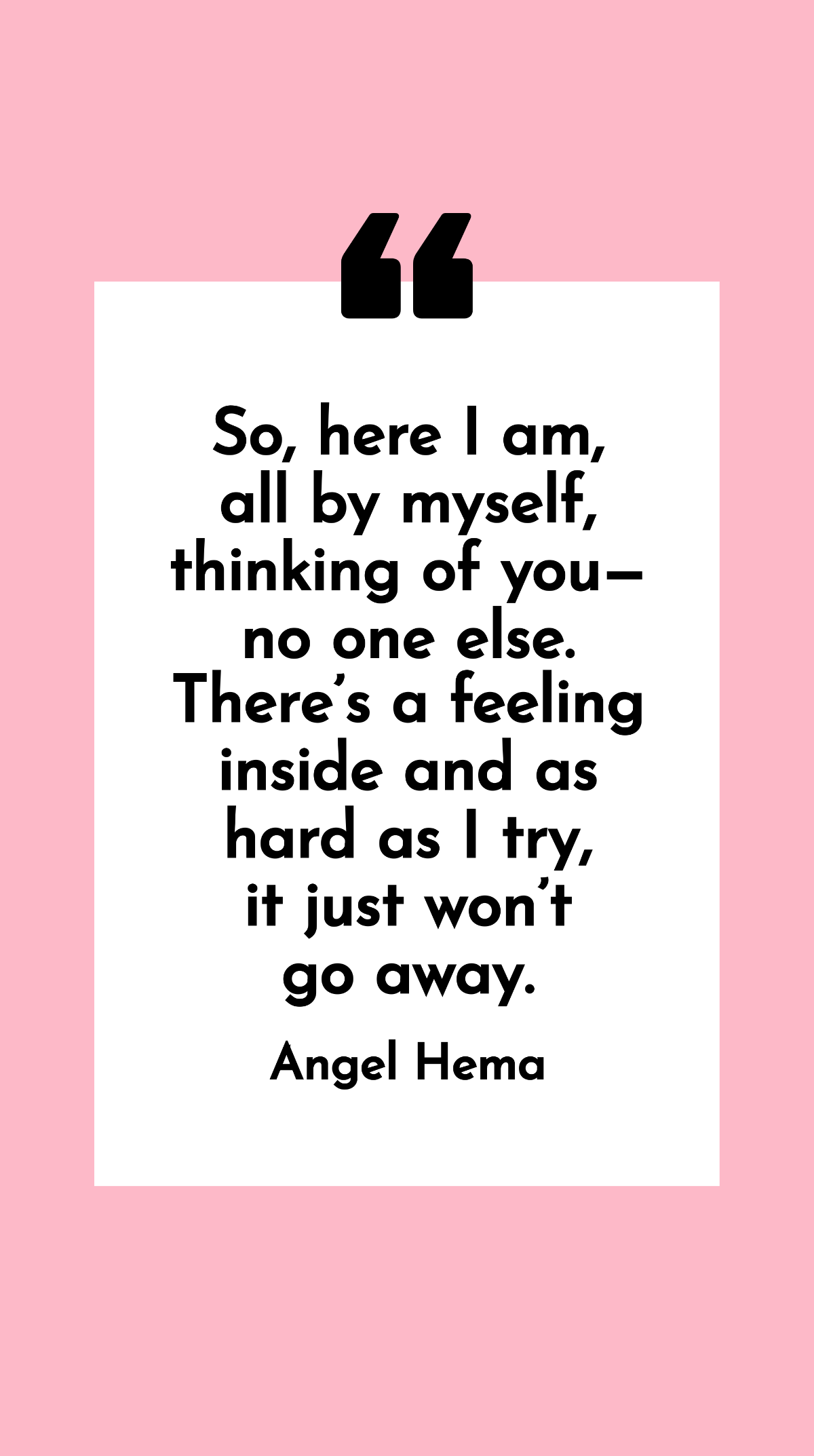 Angel Hema - So, here I am, all by myself, thinking of you – no one else. There’s a feeling inside and as hard as I try, it just won’t go away. Template