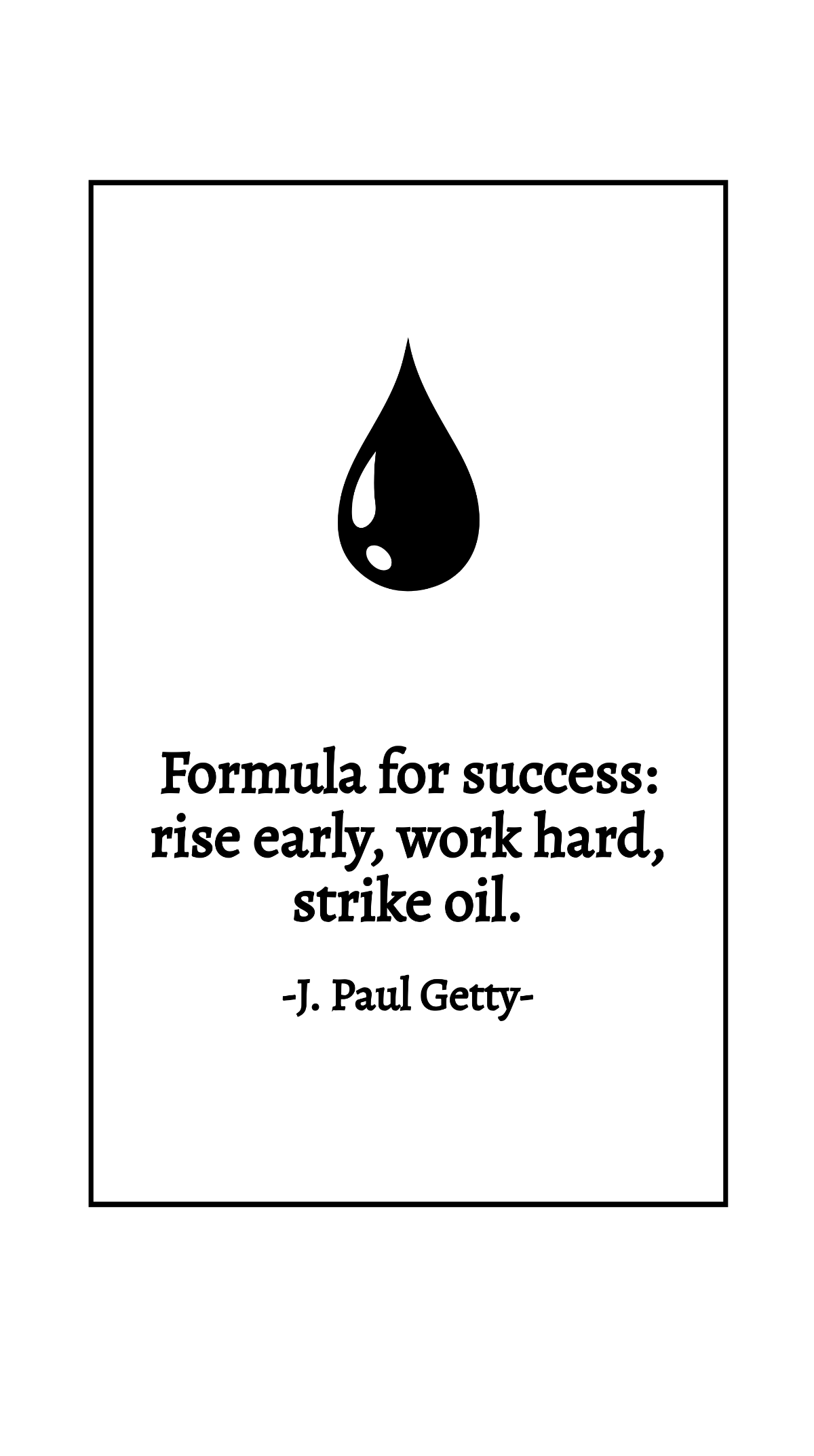 J. Paul Getty - Formula for success: rise early, work hard, strike oil. Template