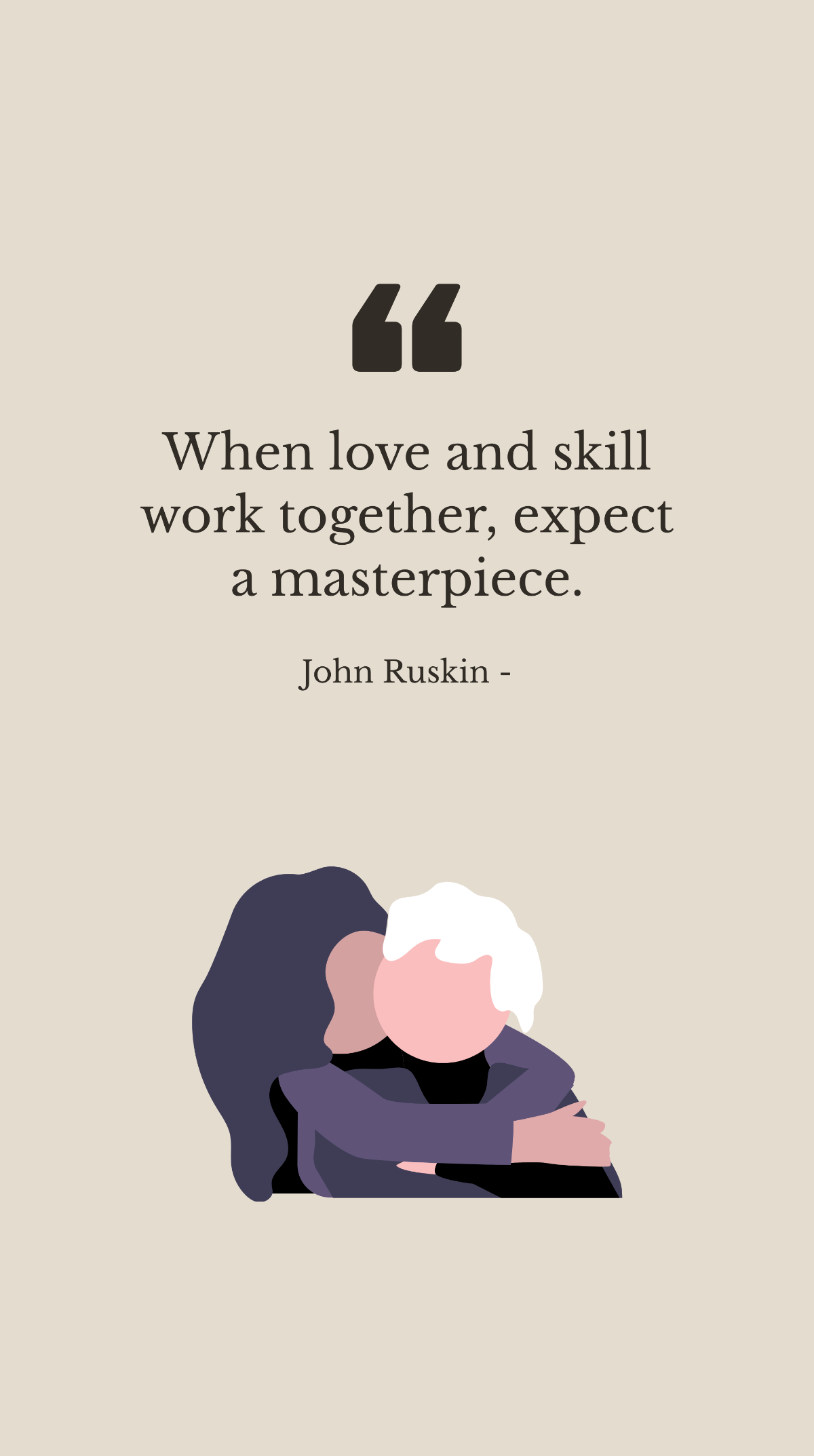 John Ruskin - When love and skill work together, expect a masterpiece. Template
