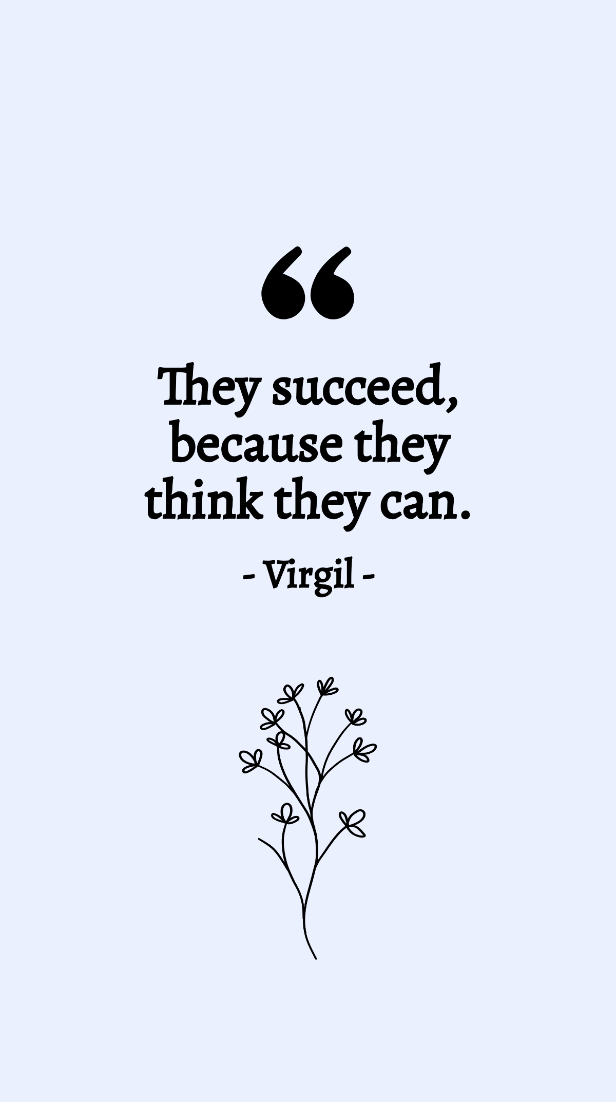 Virgil - They succeed, because they think they can.