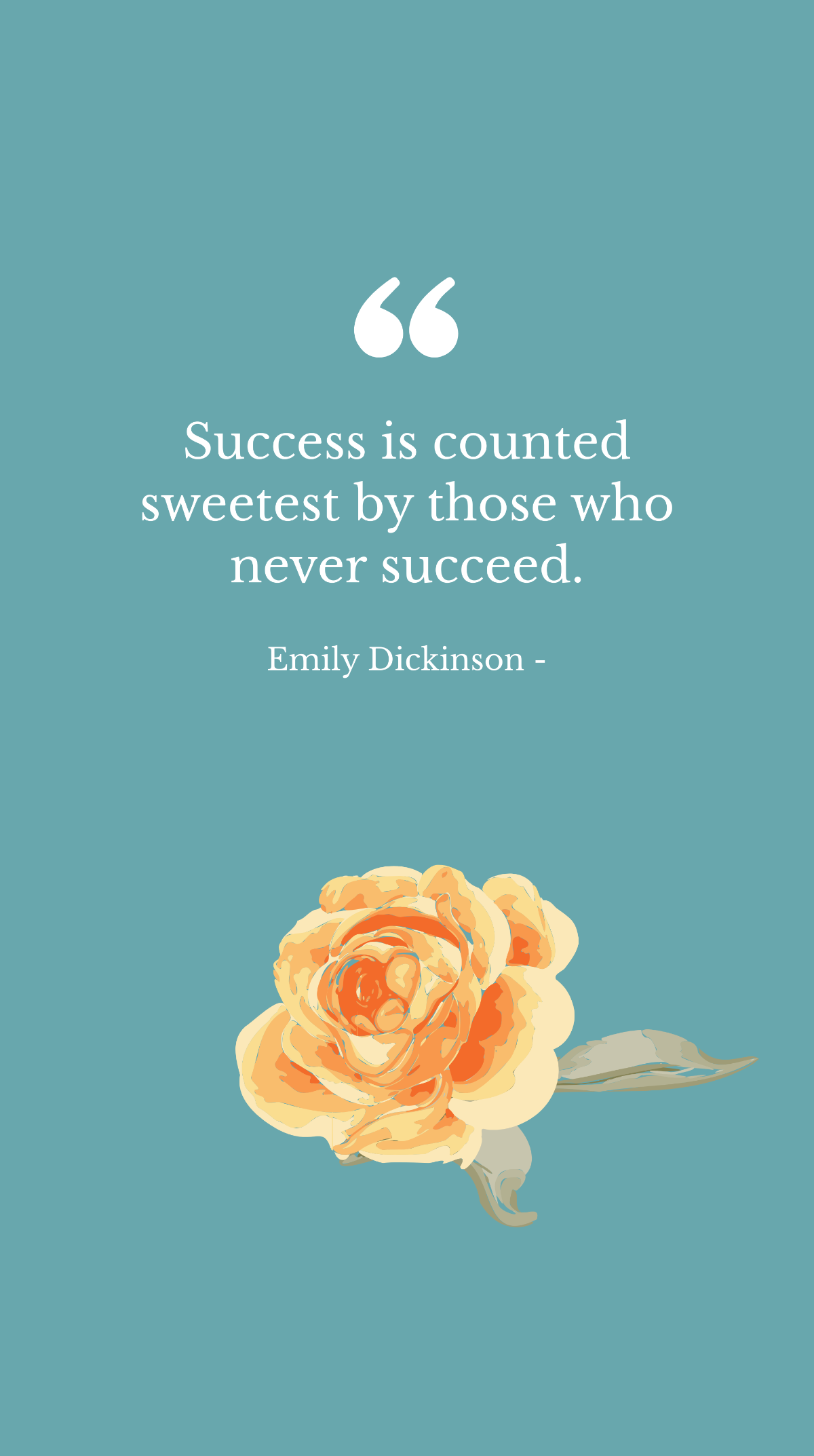 Emily Dickinson - Success is counted sweetest by those who never succeed.