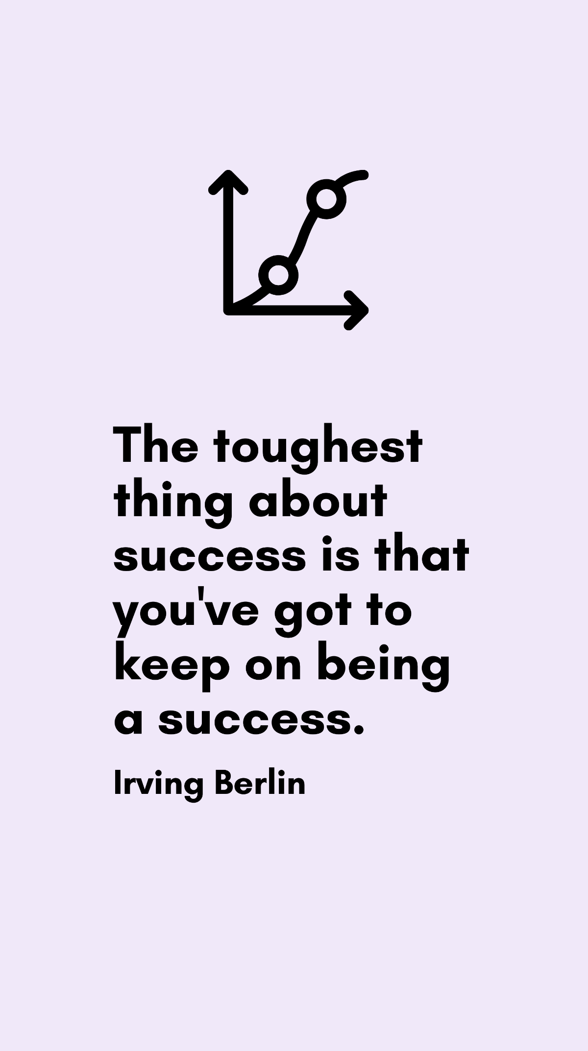Irving Berlin - The toughest thing about success is that you've got to keep on being a success. Template