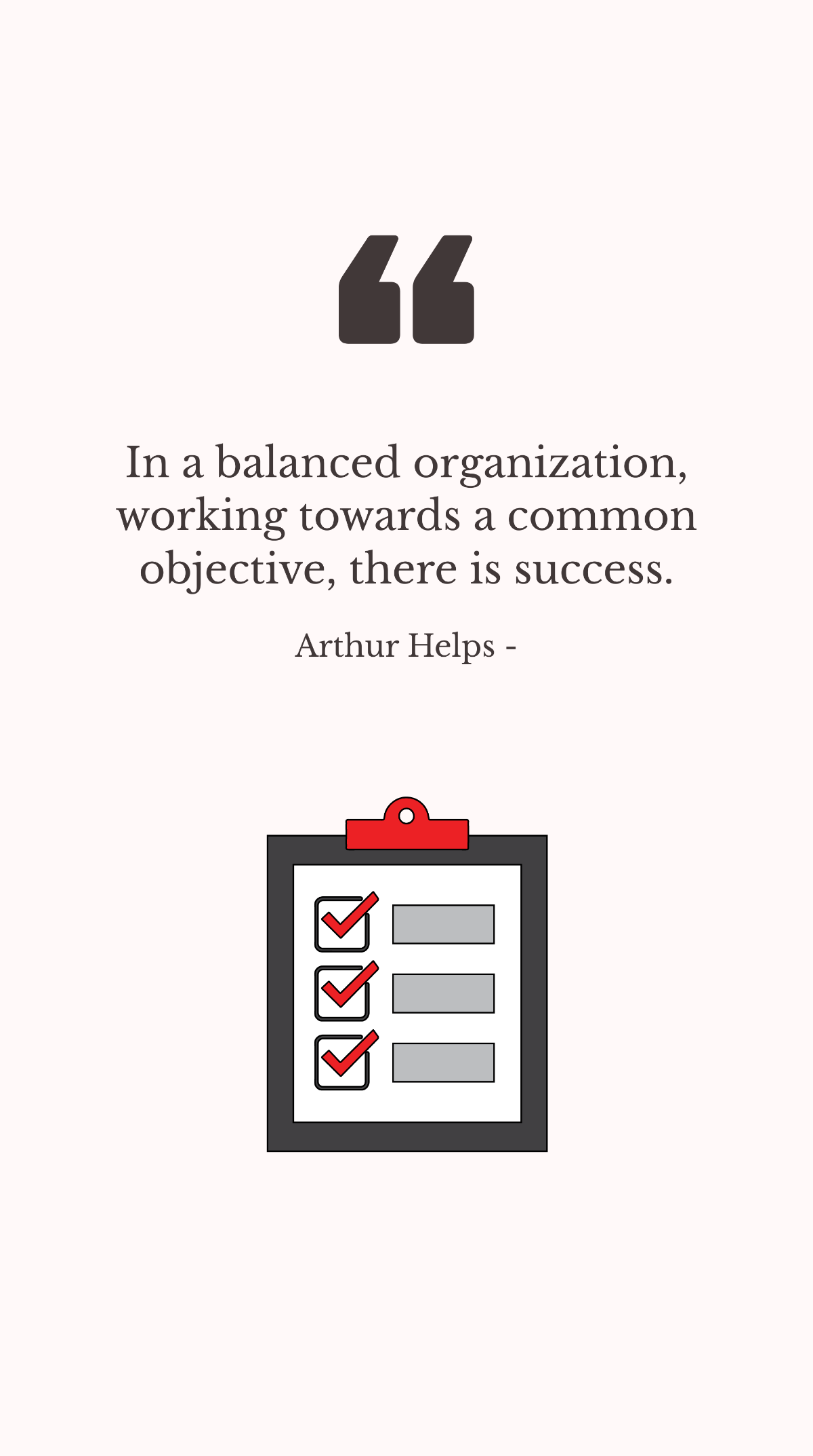 Arthur Helps - In a balanced organization, working towards a common objective, there is success.