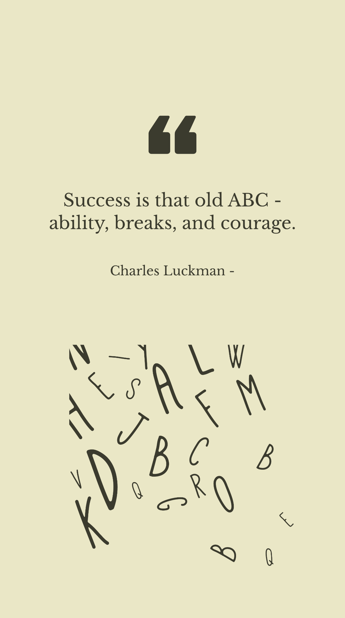 Charles Luckman - Success is that old ABC - ability, breaks, and courage.