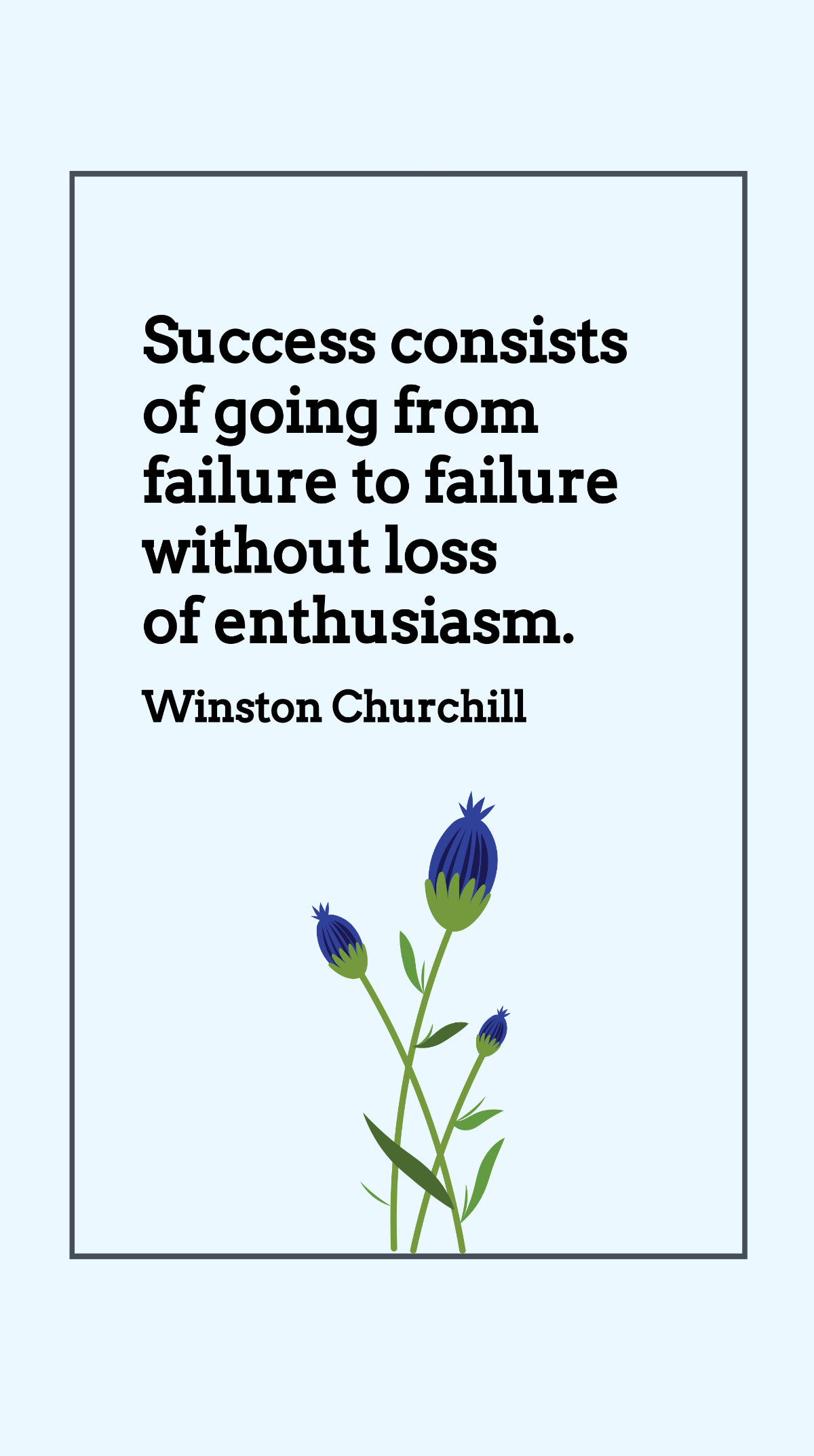 Winston Churchill - Success consists of going from failure to failure without loss of enthusiasm. Template
