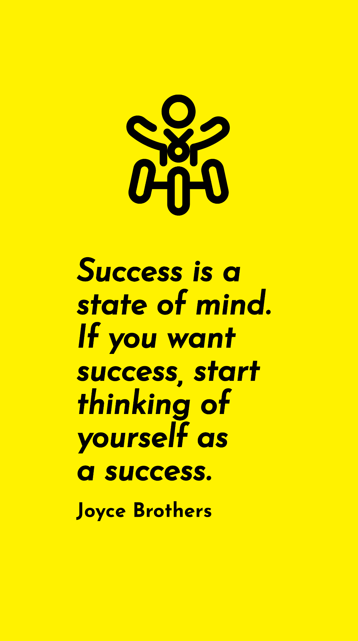 Joyce Brothers - Success is a state of mind. If you want success, start thinking of yourself as a success. Template