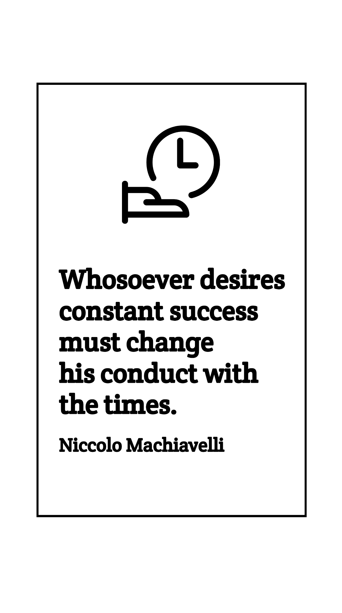 Free Niccolo Machiavelli - Whosoever desires constant success must change his conduct with the times. Template