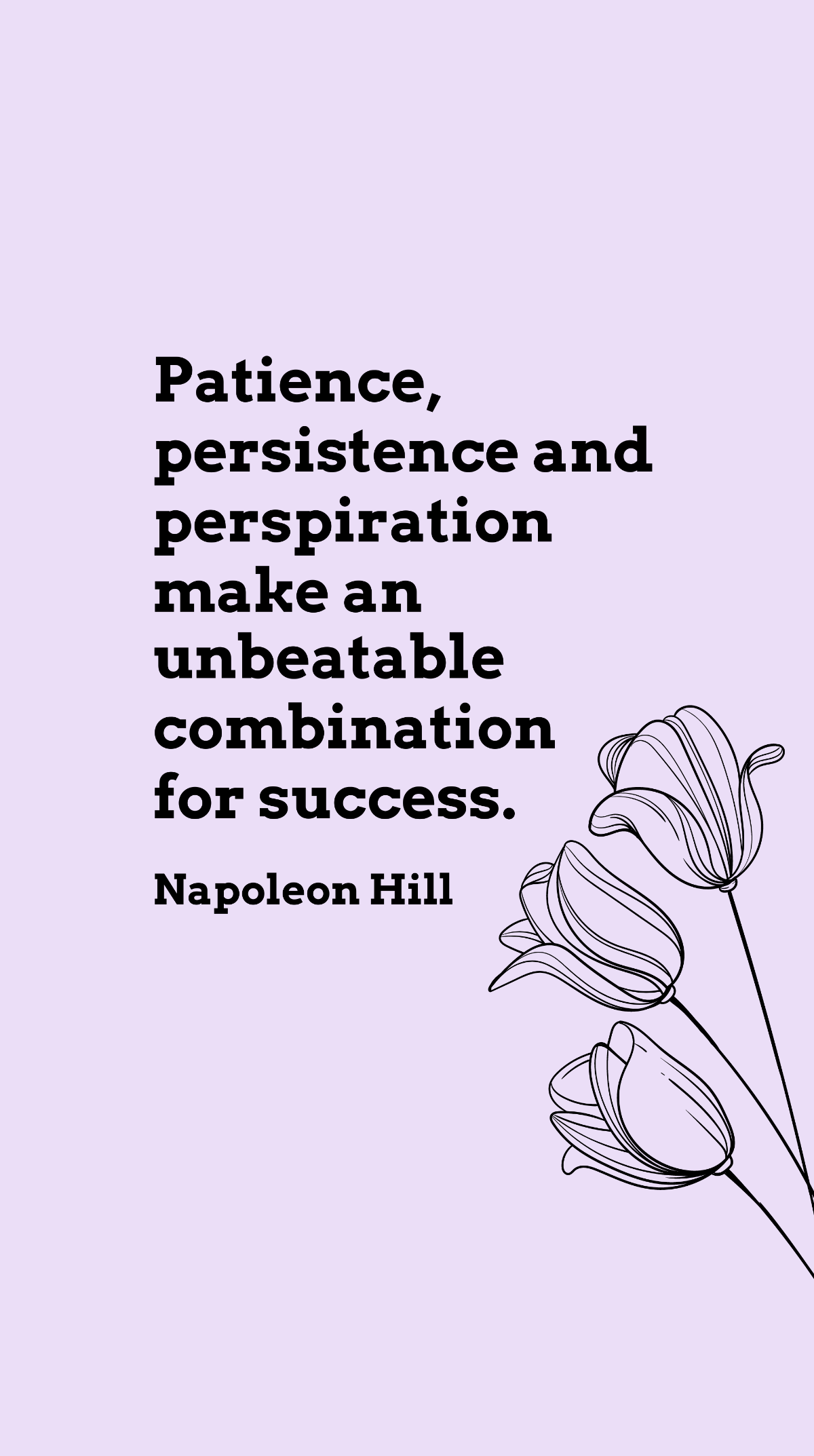 Napoleon Hill - Patience, persistence and perspiration make an unbeatable combination for success. Template