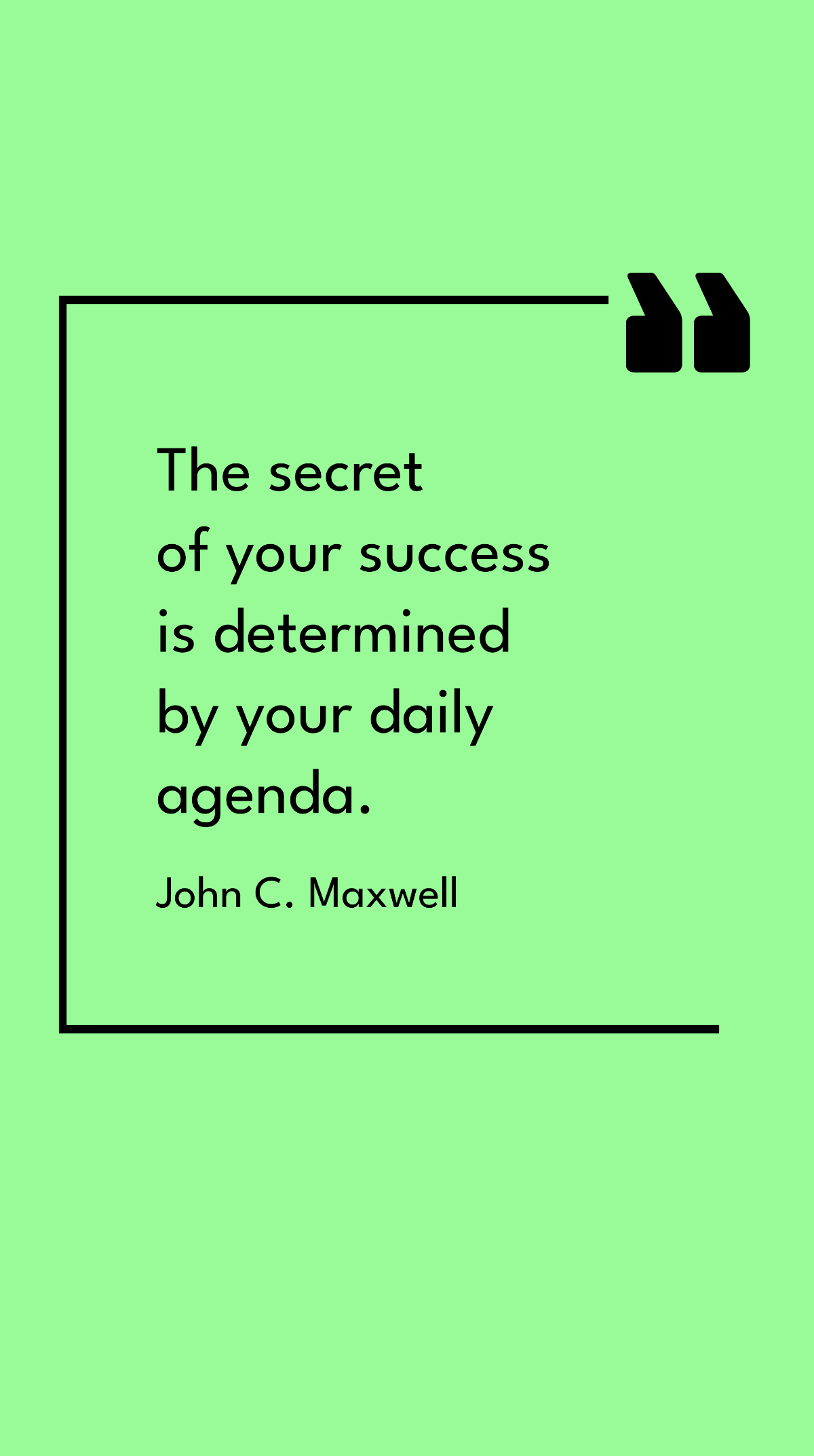 John C. Maxwell - The secret of your success is determined by your daily agenda. Template