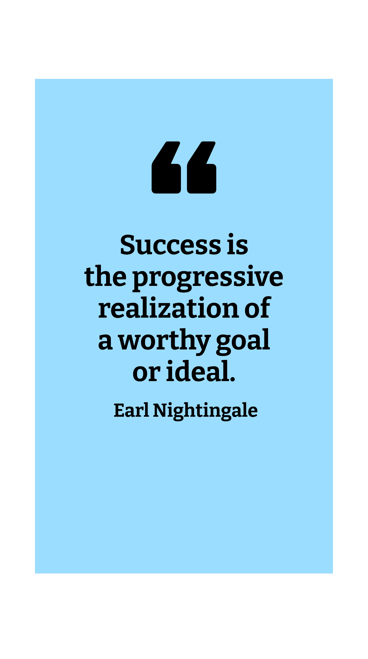 Earl Nightingale - Success is the progressive realization of a worthy goal or ideal. Template