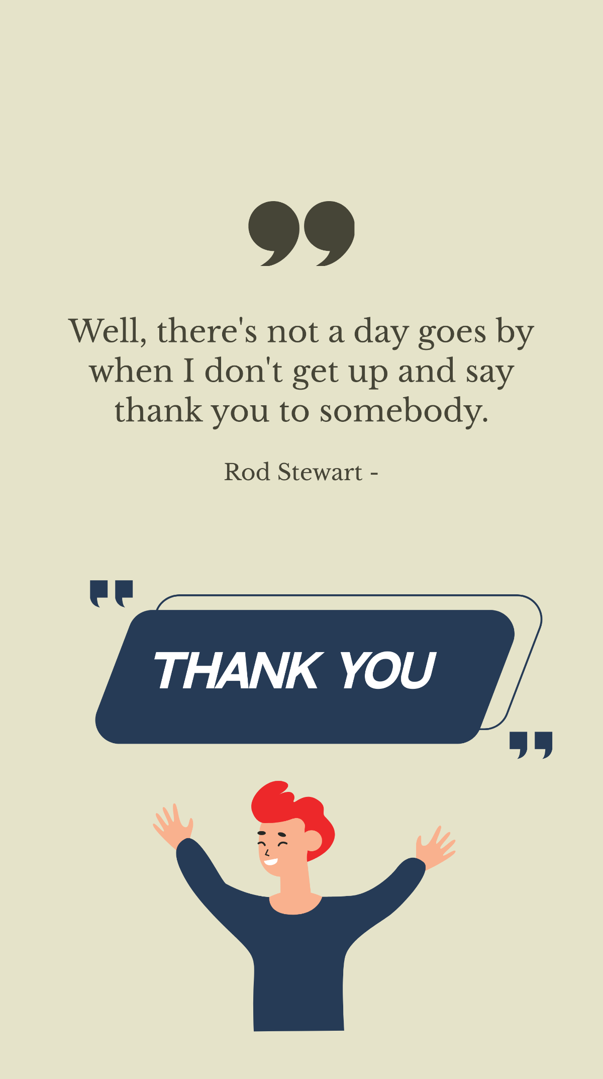 Rod Stewart - Well, there's not a day goes by when I don't get up and say thank you to somebody. Template