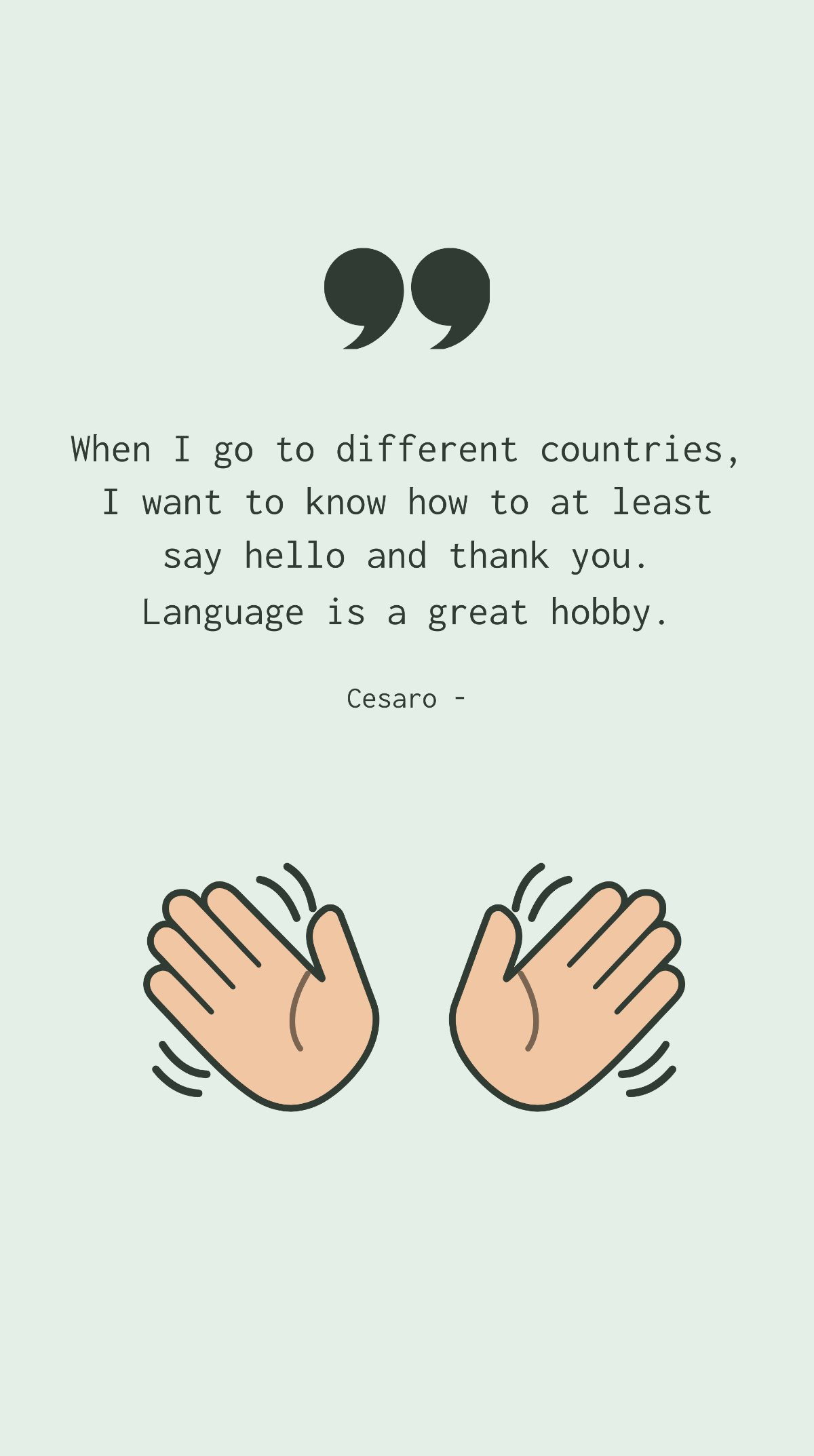 Cesaro - When I go to different countries, I want to know how to at least say hello and thank you. Language is a great hobby. Template