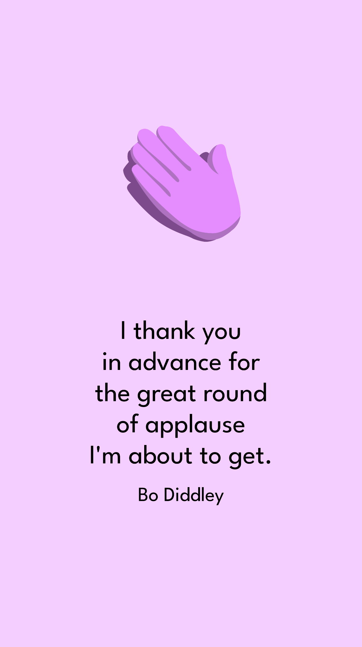 Bo Diddley - I thank you in advance for the great round of applause I'm about to get. Template