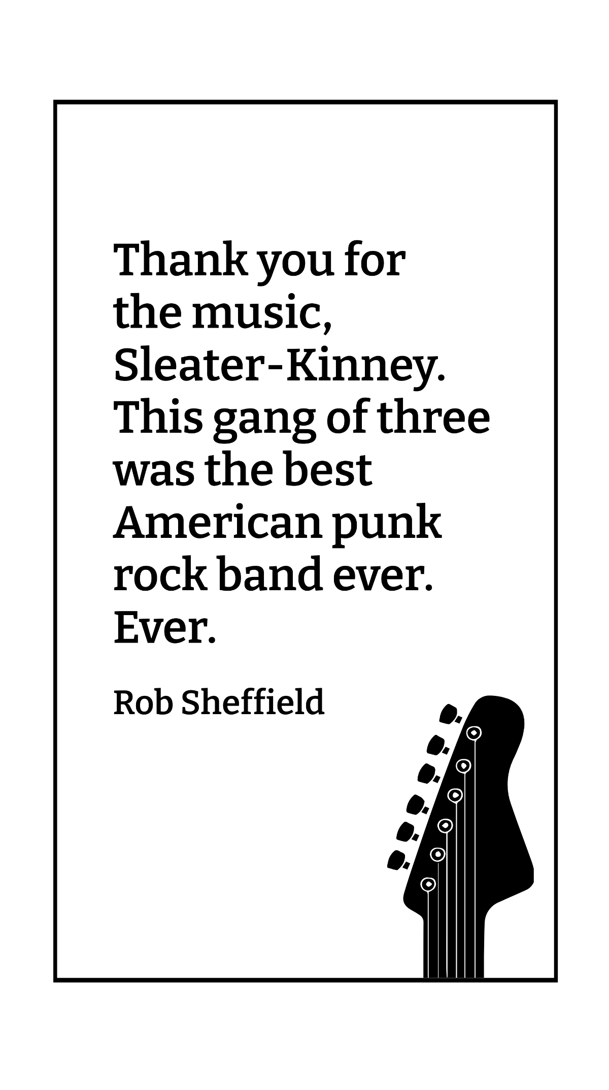 Rob Sheffield - Thank you for the music, Sleater-Kinney. This gang of three was the best American punk rock band ever. Ever. Template