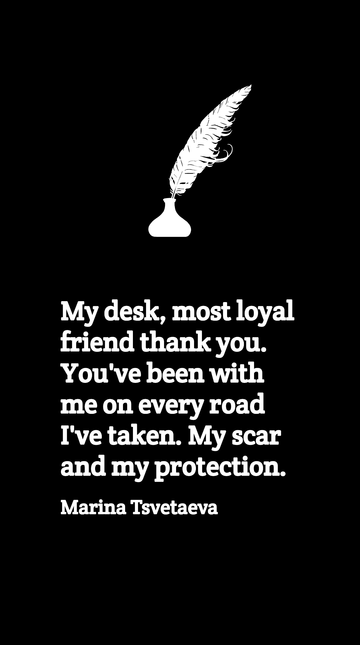 Marina Tsvetaeva - My desk, most loyal friend thank you. You've been with me on every road I've taken. My scar and my protection. Template