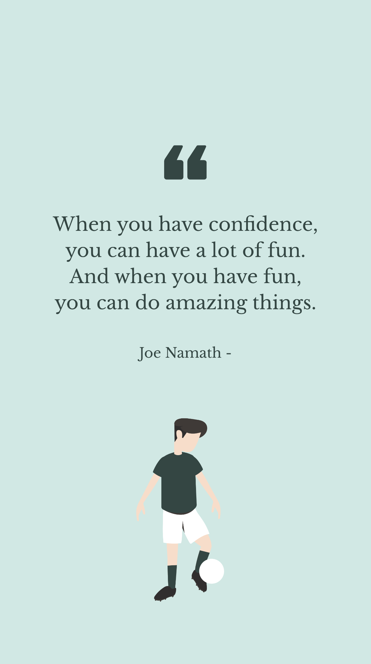 Joe Namath - When you have confidence, you can have a lot of fun. And when you have fun, you can do amazing things. Template