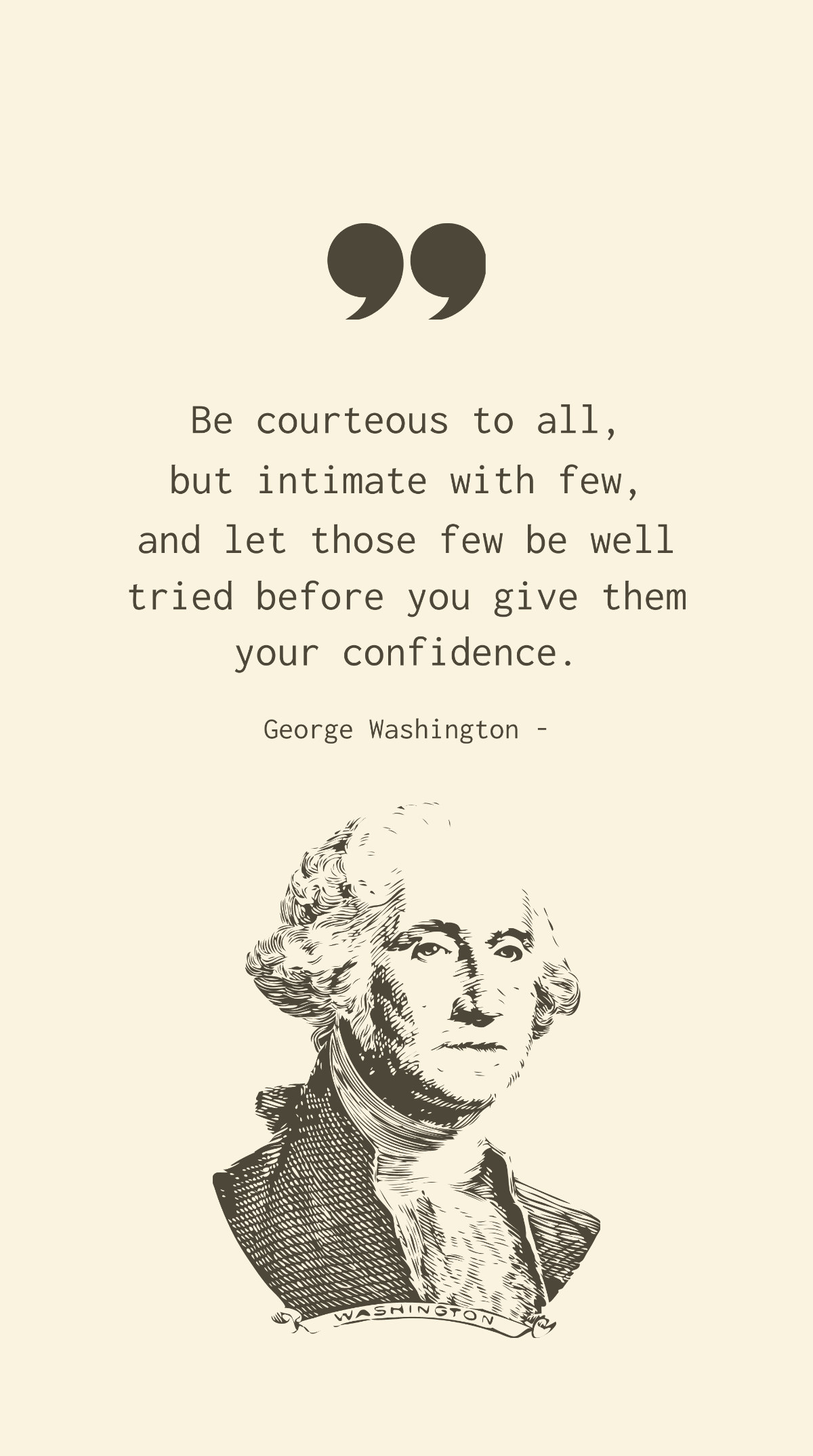 Free George Washington - Be courteous to all, but intimate with few, and let those few be well tried before you give them your confidence. Template