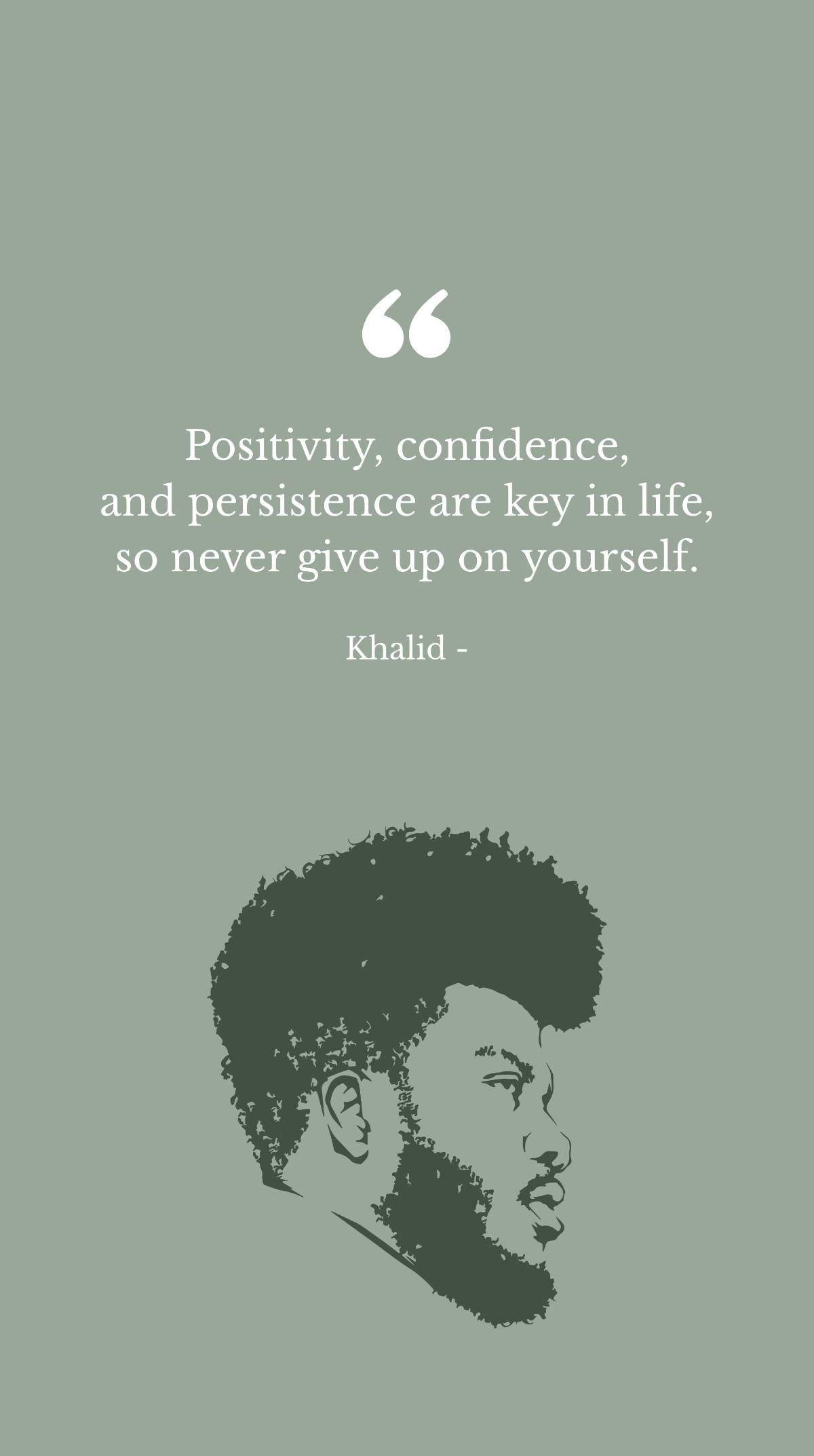Khalid - Positivity, confidence, and persistence are key in life, so never give up on yourself. Template