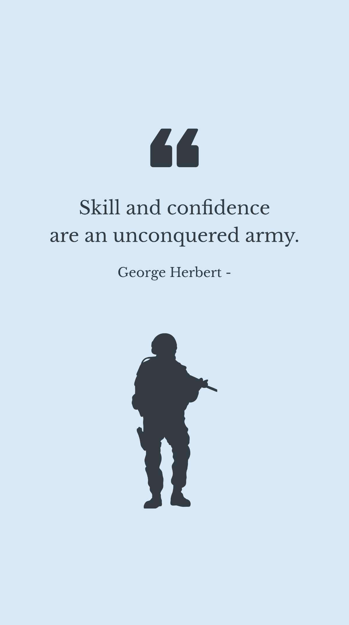 George Herbert - Skill and confidence are an unconquered army.