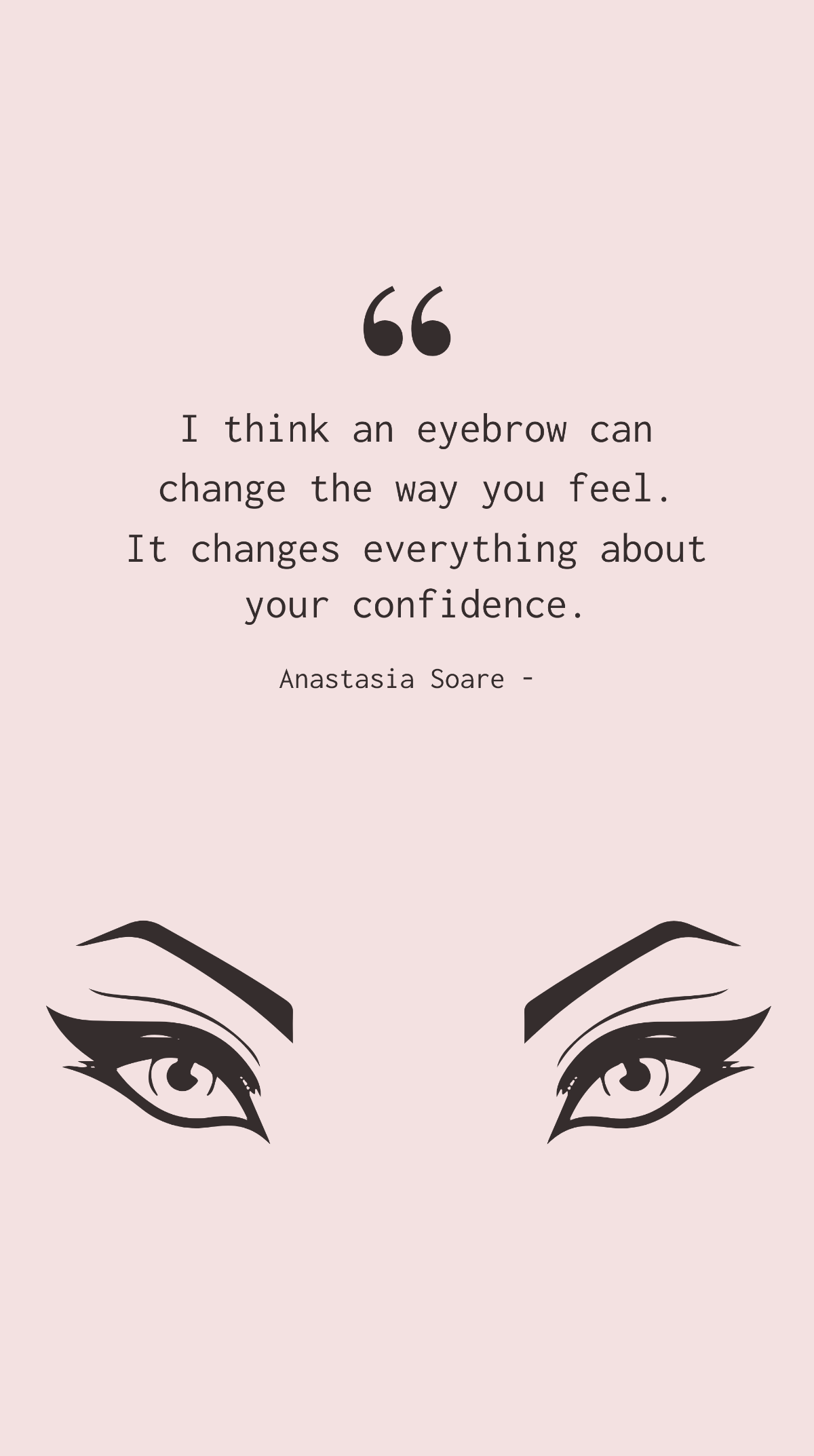 Anastasia Soare - I think an eyebrow can change the way you feel. It changes everything about your confidence. Template