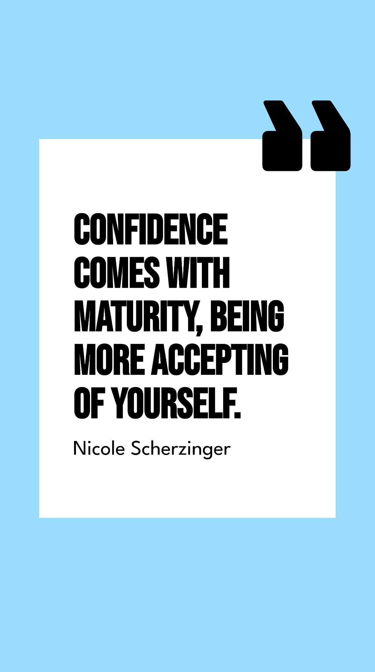 Nicole Scherzinger - Confidence comes with maturity, being more accepting of yourself.