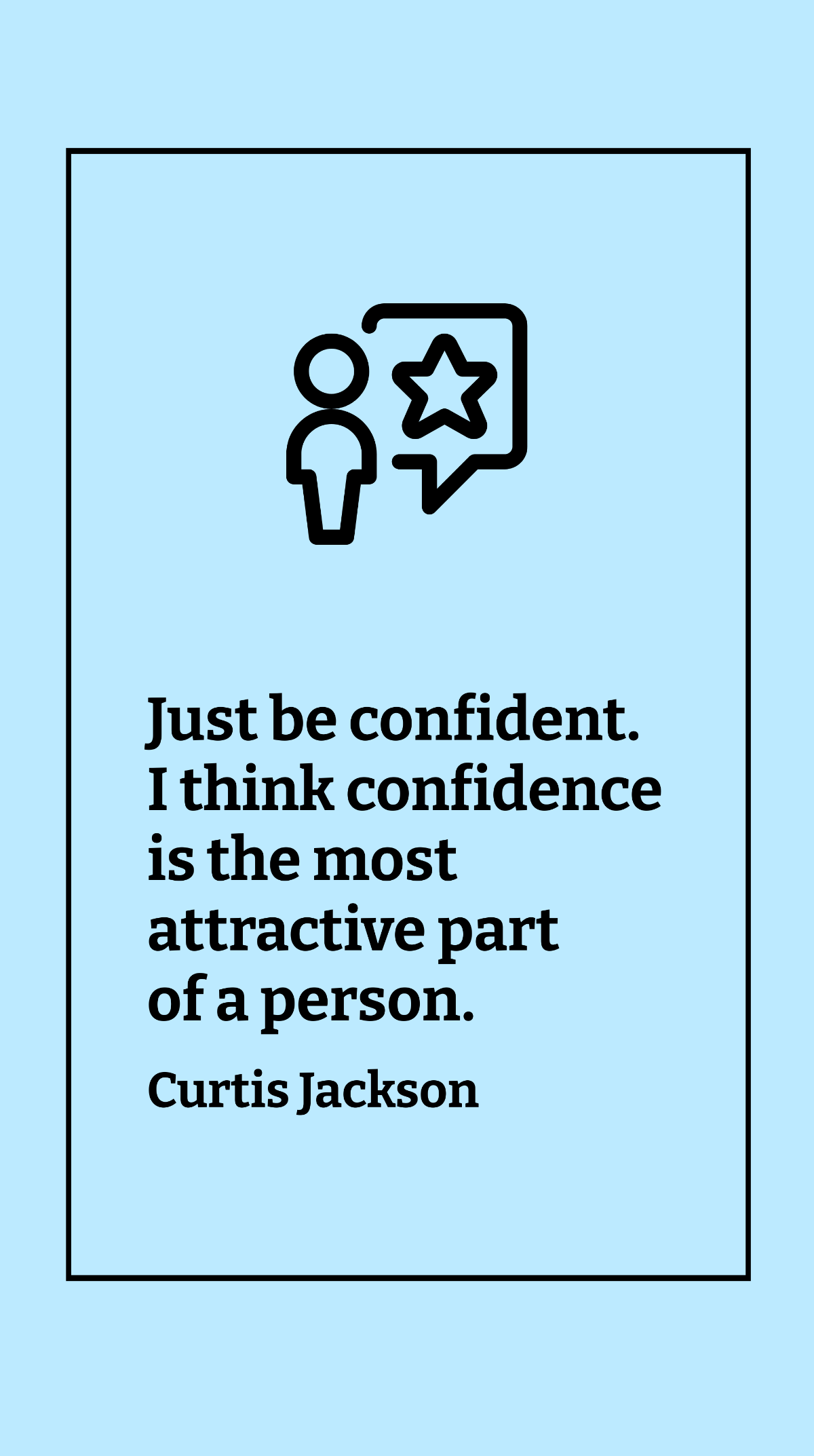 Curtis Jackson - Just be confident. I think confidence is the most attractive part of a person. Template