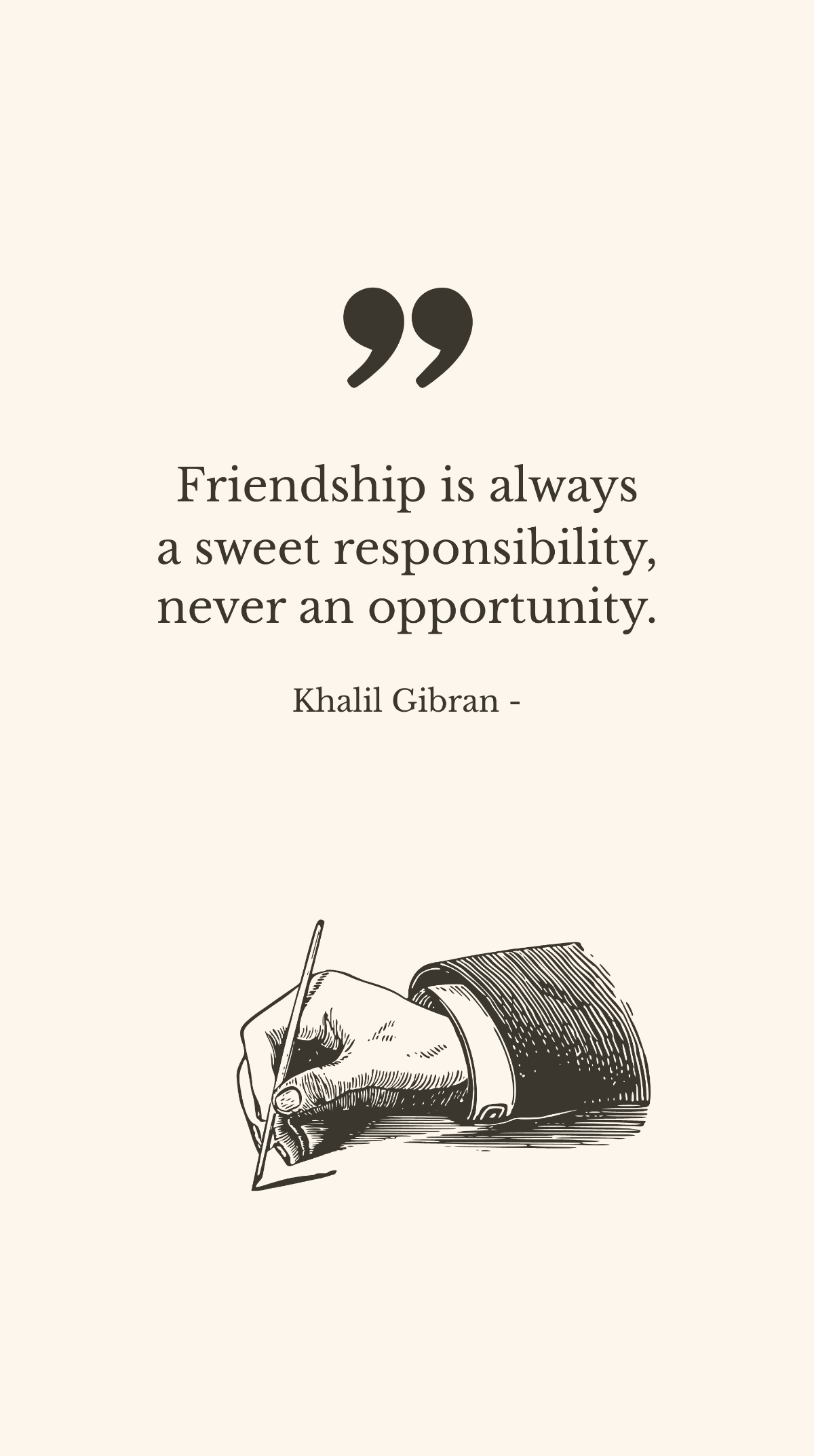 Khalil Gibran - Friendship is always a sweet responsibility, never an opportunity. Template