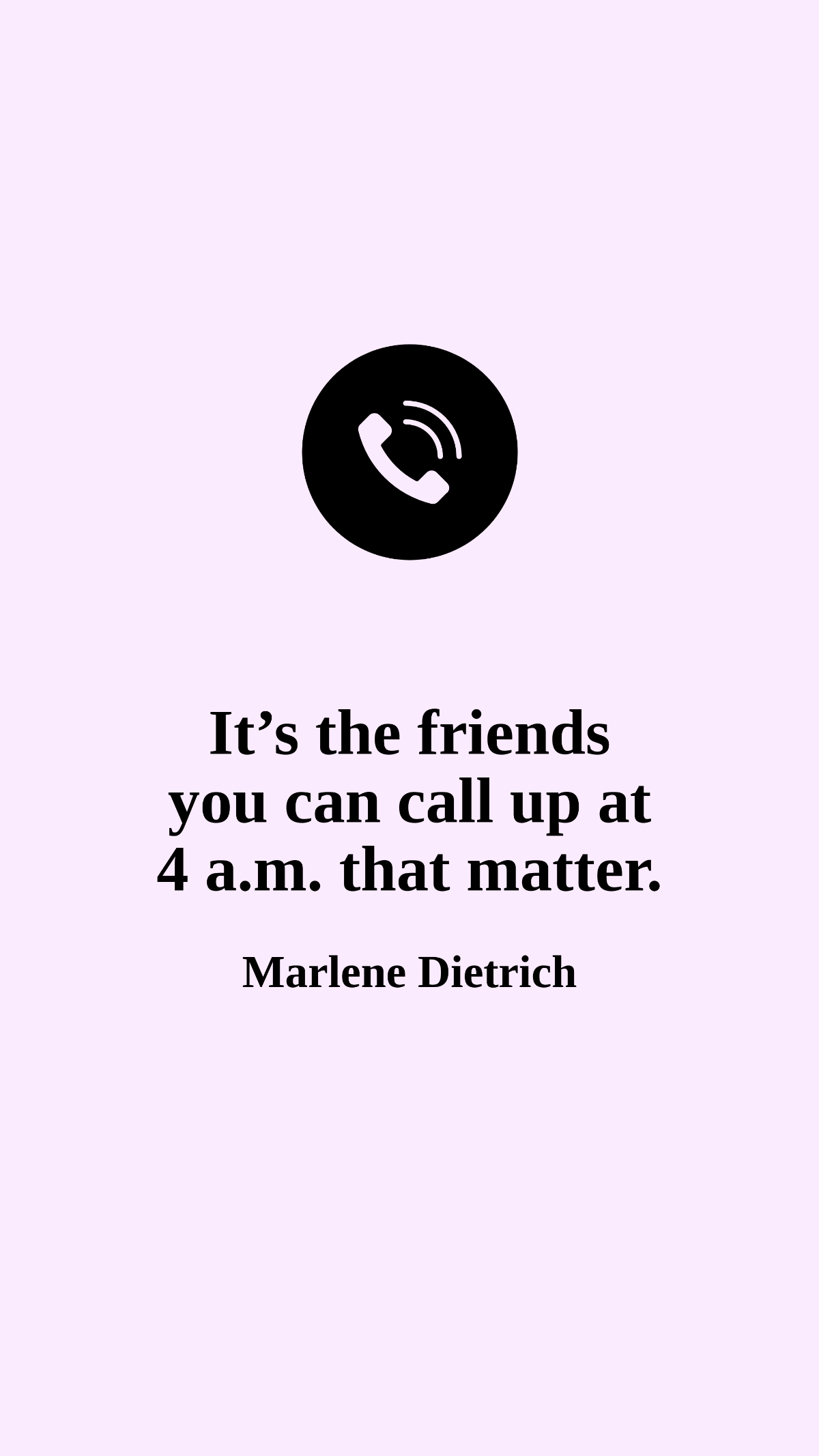 Marlene Dietrich - It’s the friends you can call up at 4 a.m. that matter. Template