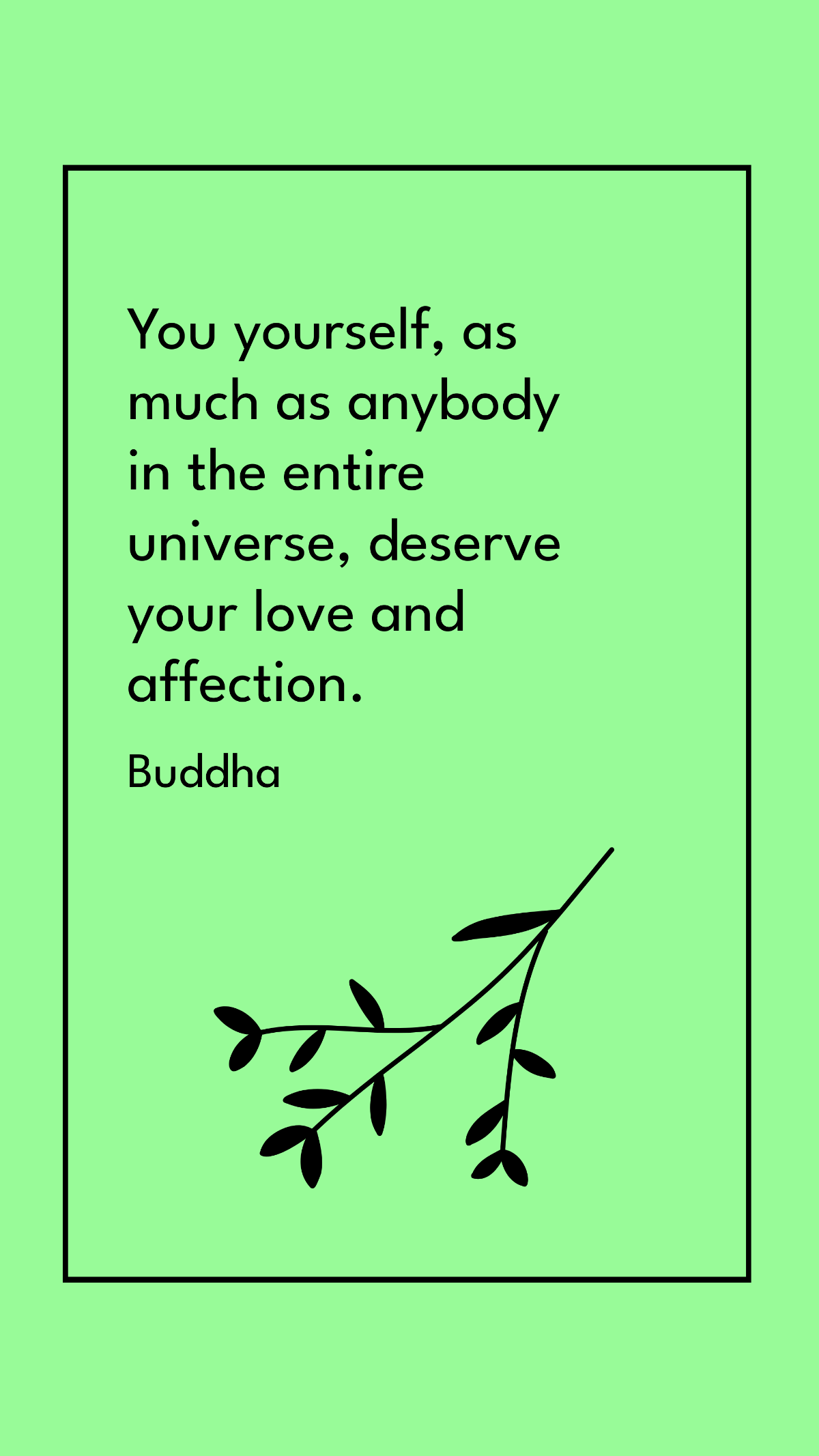 Buddha - You yourself, as much as anybody in the entire universe, deserve your love and affection.