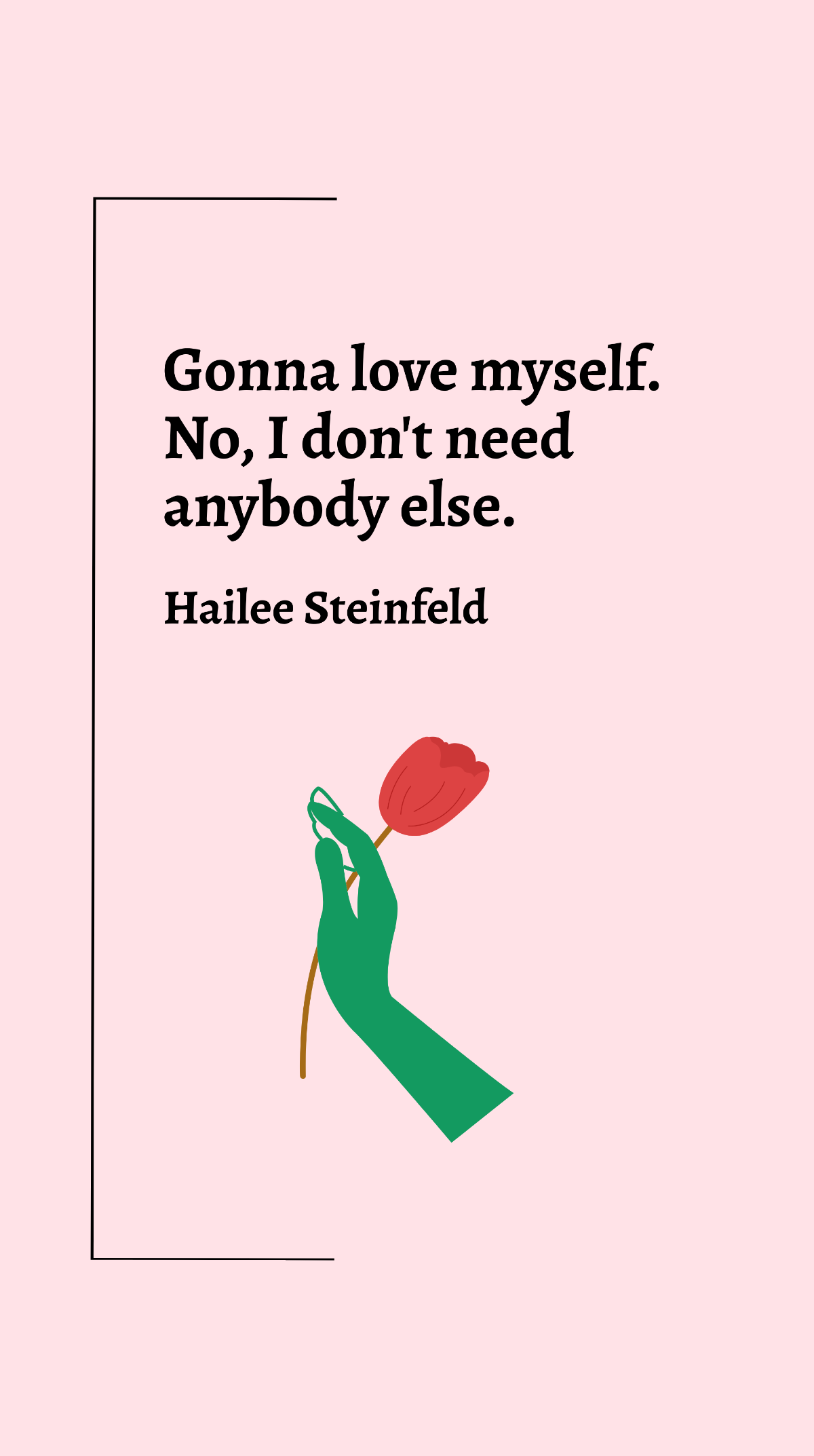 Hailee Steinfeld - Gonna love myself. No, I don't need anybody else. Template