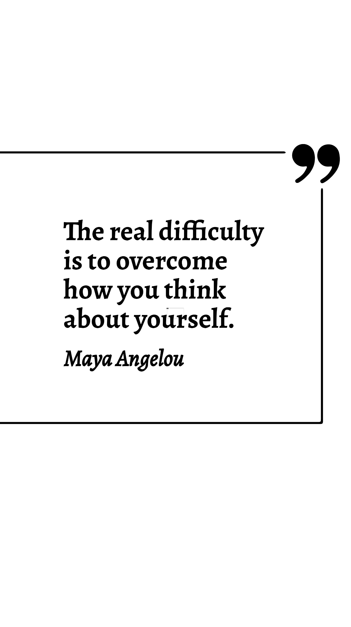 Maya Angelou - The real difficulty is to overcome how you think about yourself. Template