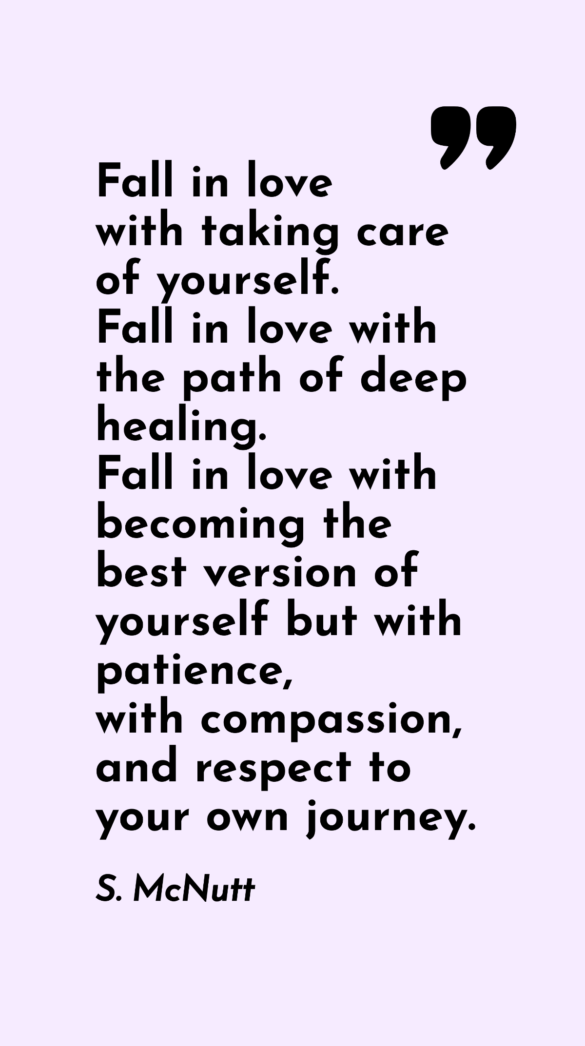 Free S. McNutt - Fall in love with taking care of yourself. Fall in love with the path of deep healing. Fall in love with becoming the best version of yourself but with patience, with compassion, and respe