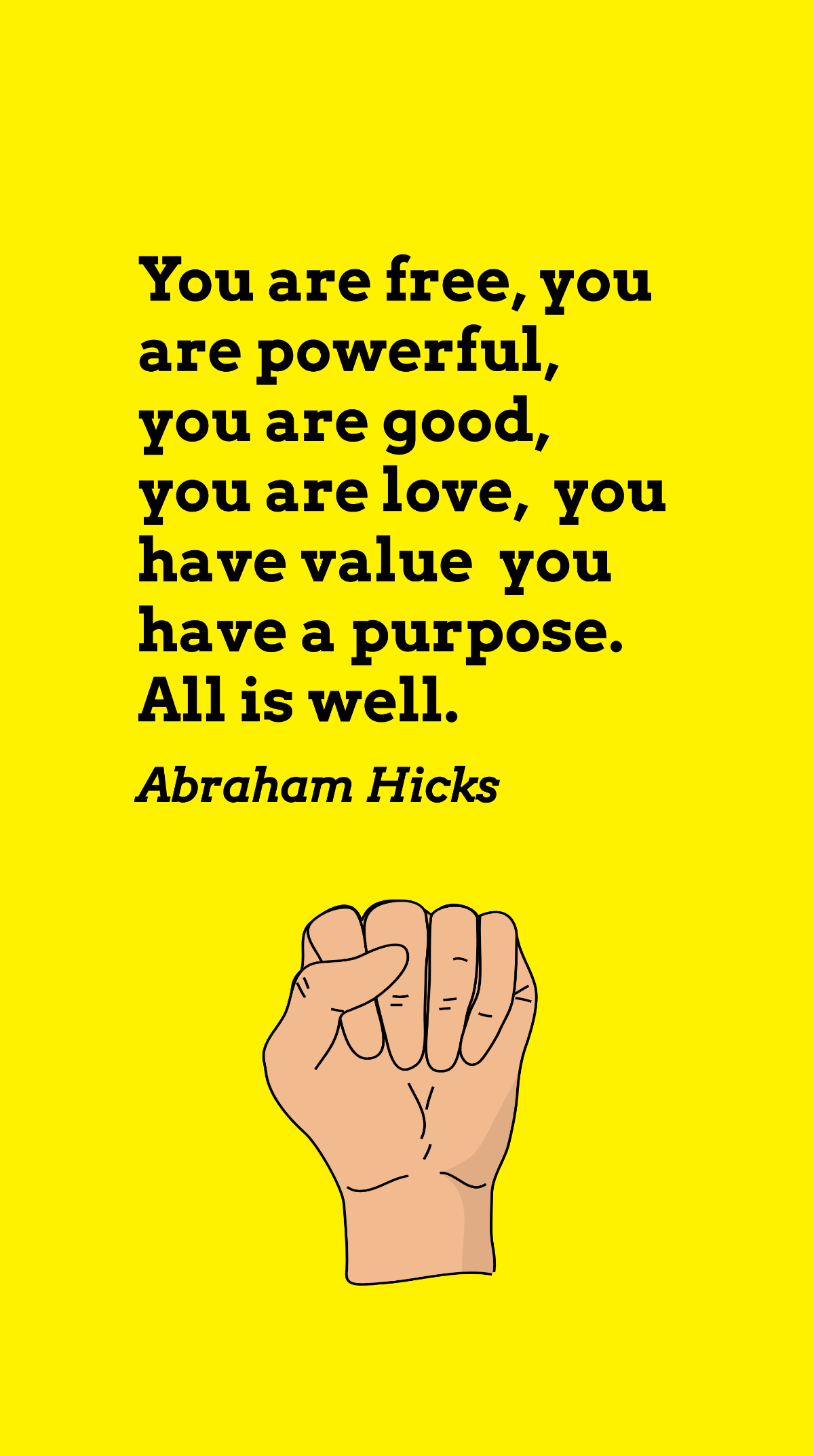 Abraham Hicks - You are free, you are powerful, you are good, you are love, you have value you have a purpose. All is well. Template