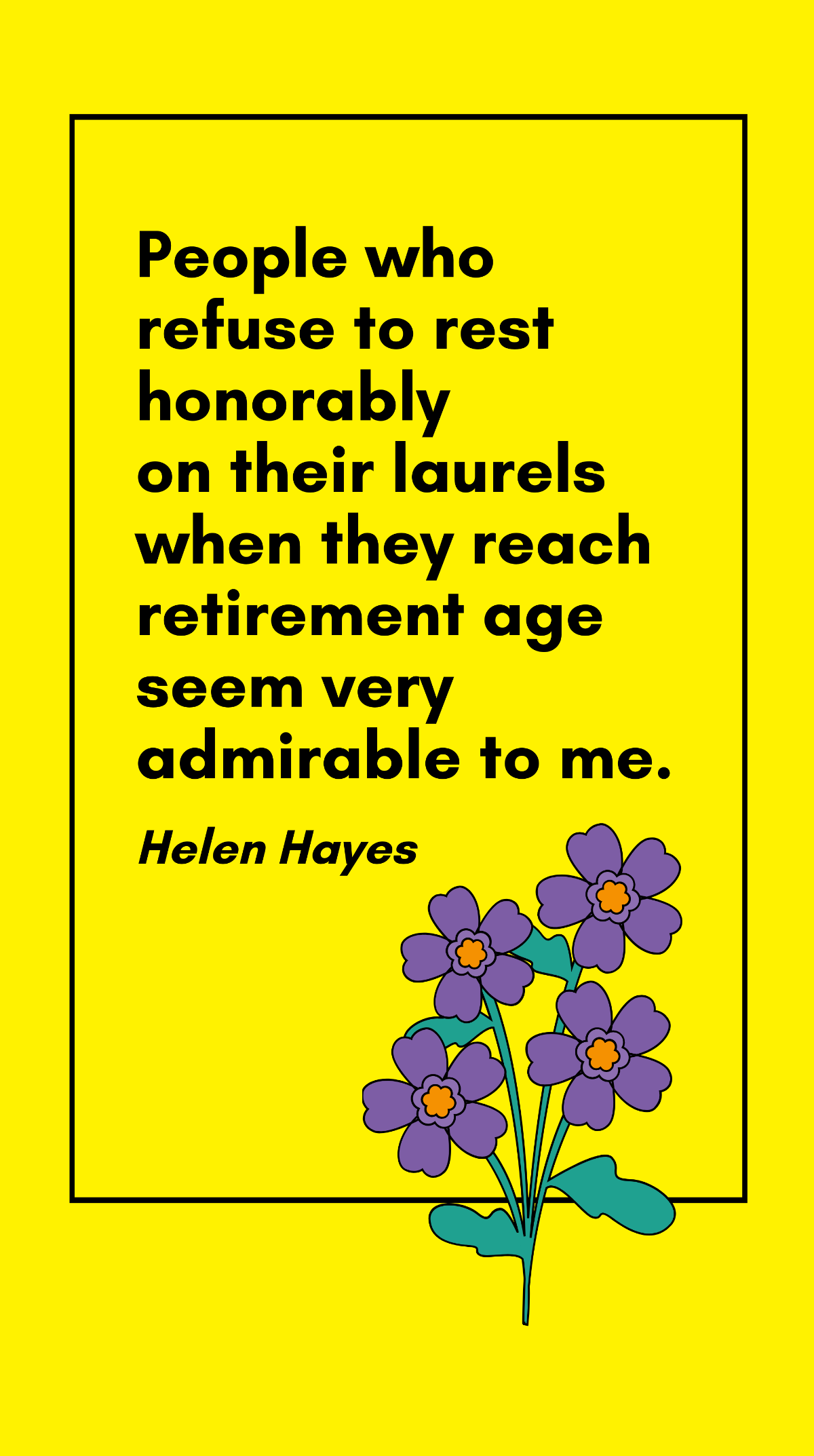 Free Helen Hayes - People who refuse to rest honorably on their laurels when they reach retirement age seem very admirable to me. Template