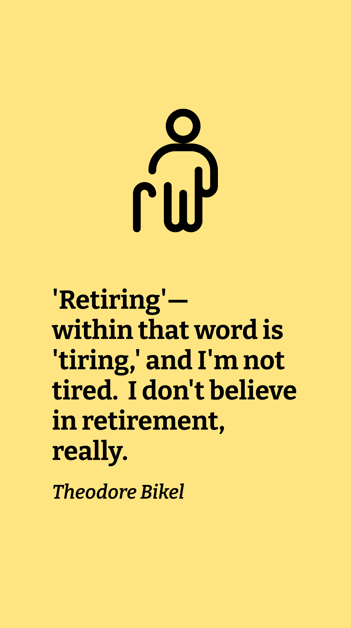 Free Theodore Bikel - 'Retiring' - within that word is 'tiring,' and I'm not tired. I don't believe in retirement, really. Template