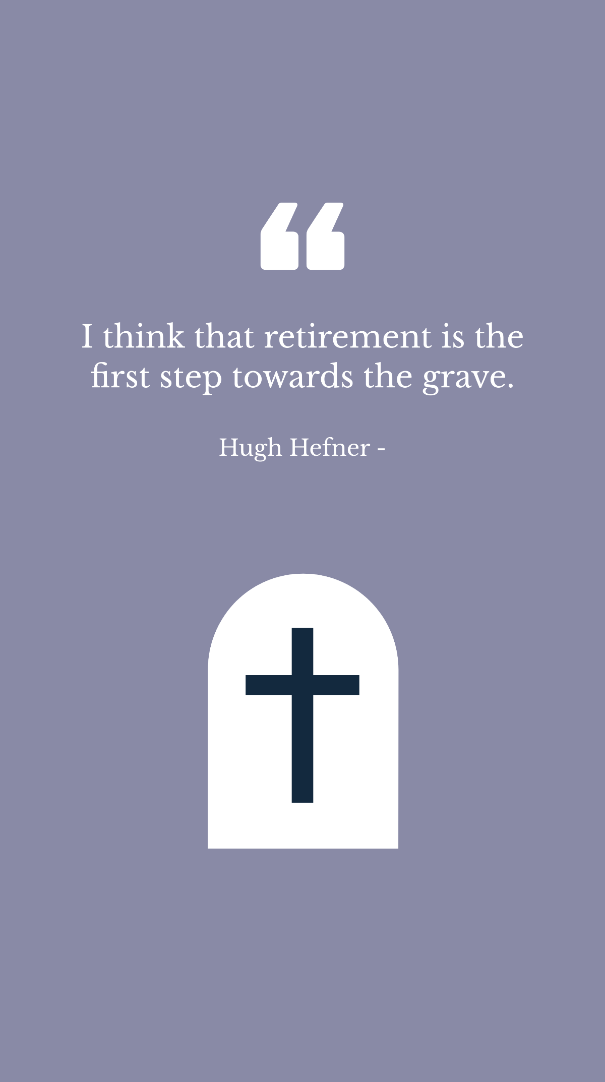 Hugh Hefner - I think that retirement is the first step towards the grave.