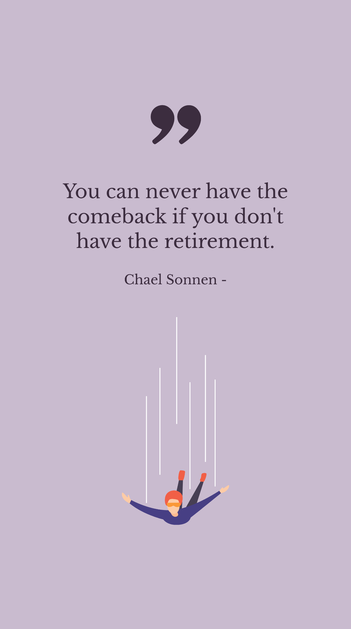 Chael Sonnen - You can never have the comeback if you don't have the retirement.