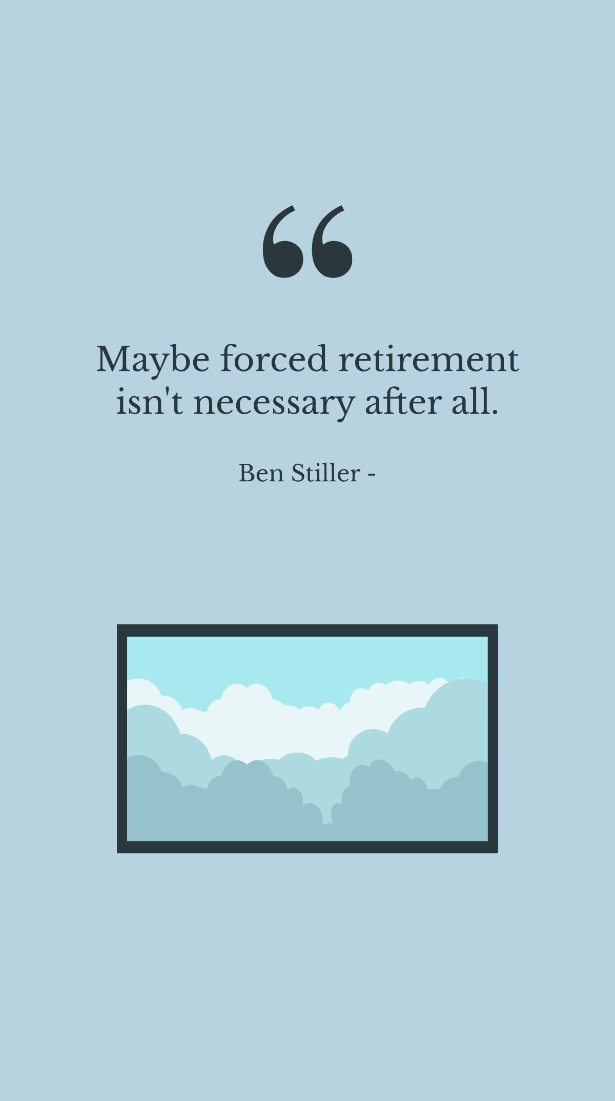 Ben Stiller - Maybe forced retirement isn't necessary after all.