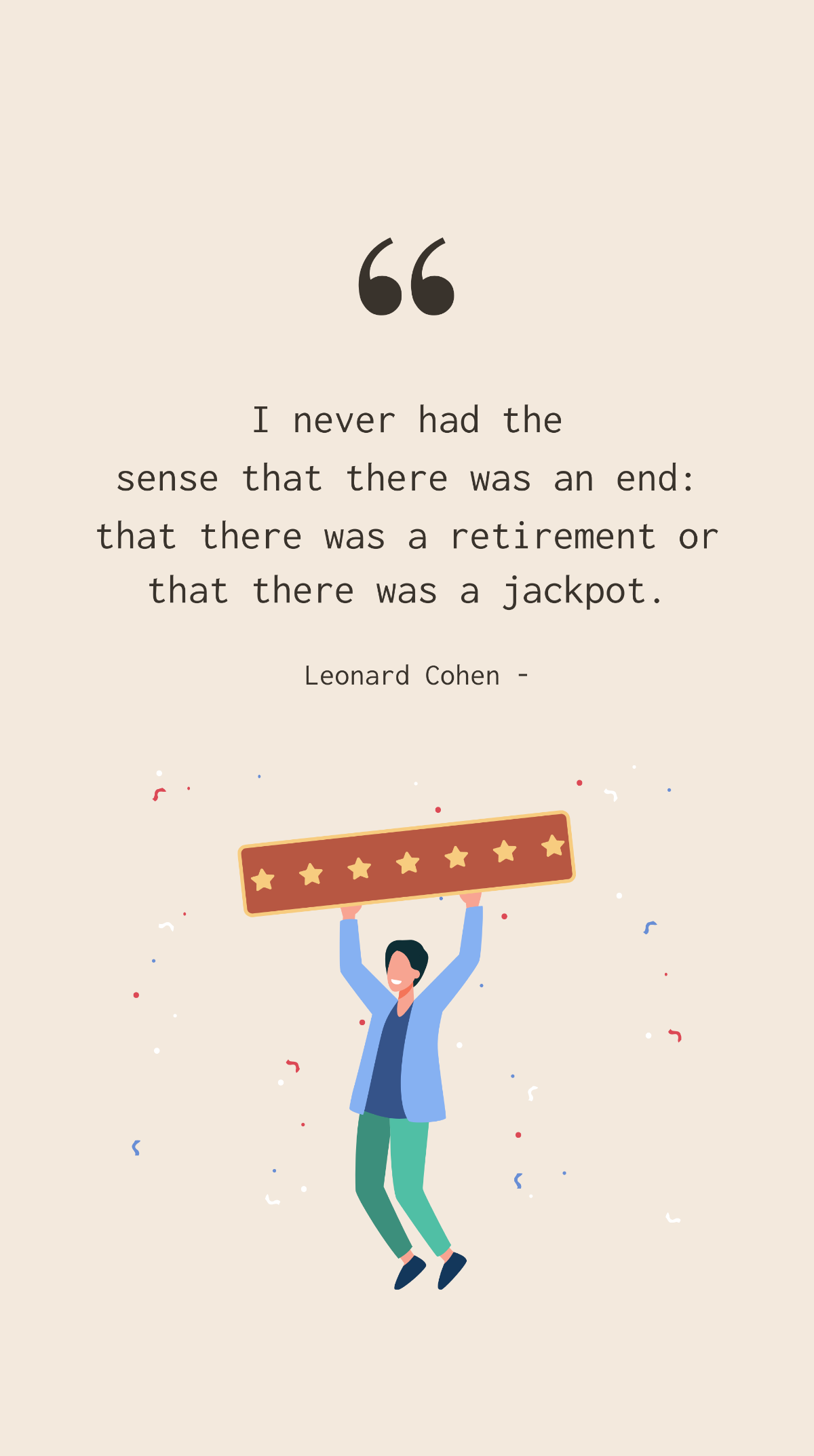 Leonard Cohen - I never had the sense that there was an end: that there was a retirement or that there was a jackpot. Template