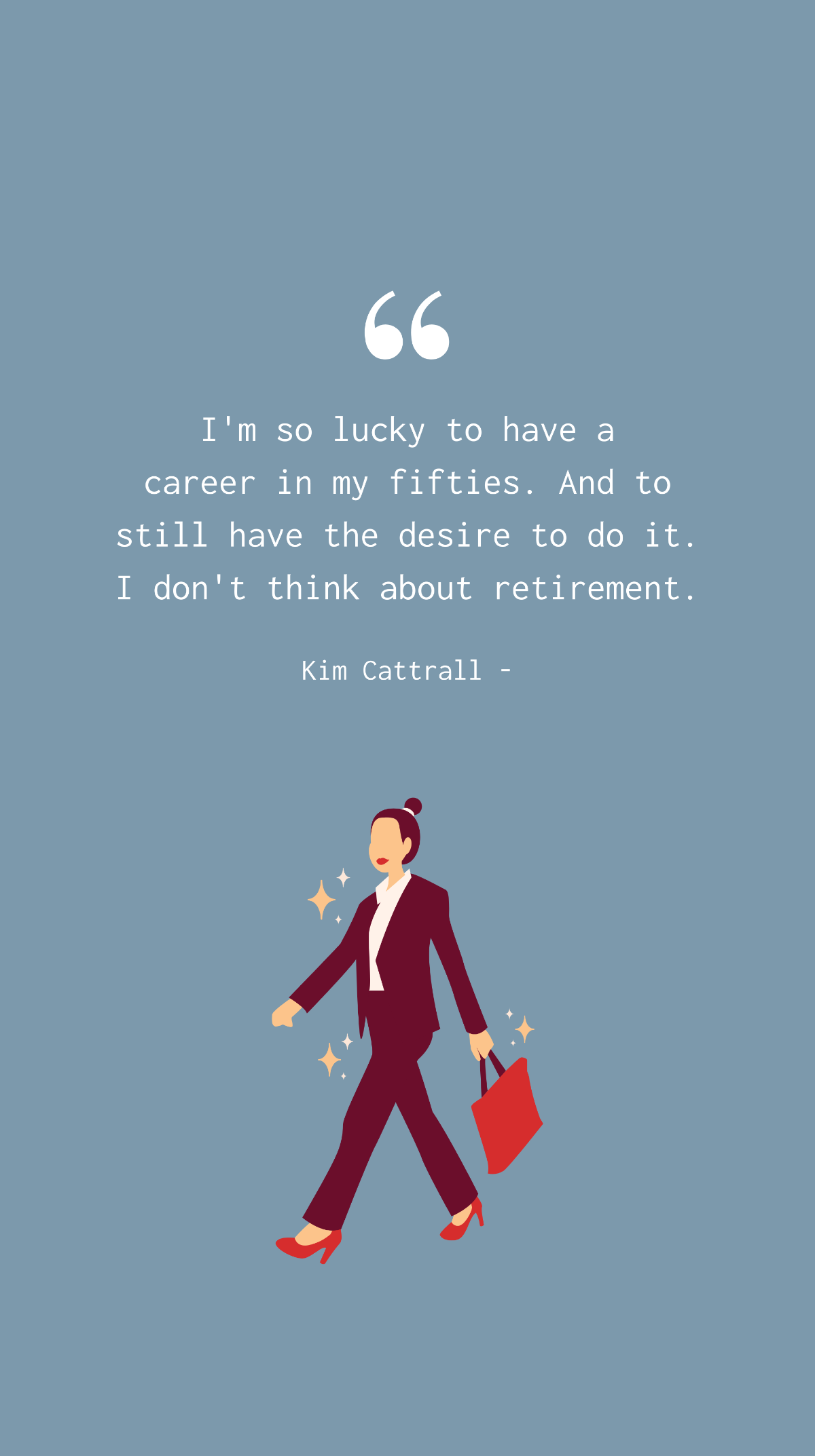 Free Kim Cattrall - I'm so lucky to have a career in my fifties. And to still have the desire to do it. I don't think about retirement. Template
