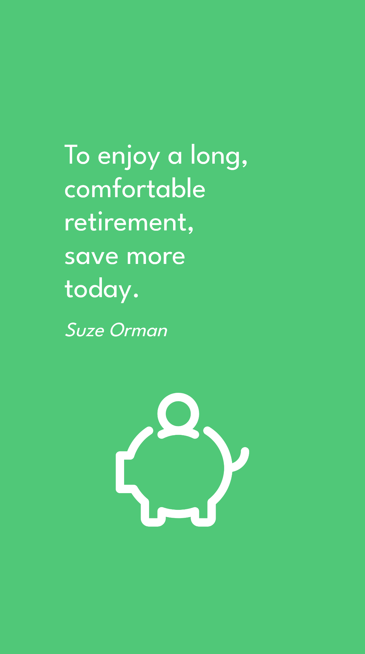 Suze Orman - To enjoy a long, comfortable retirement, save more today.
