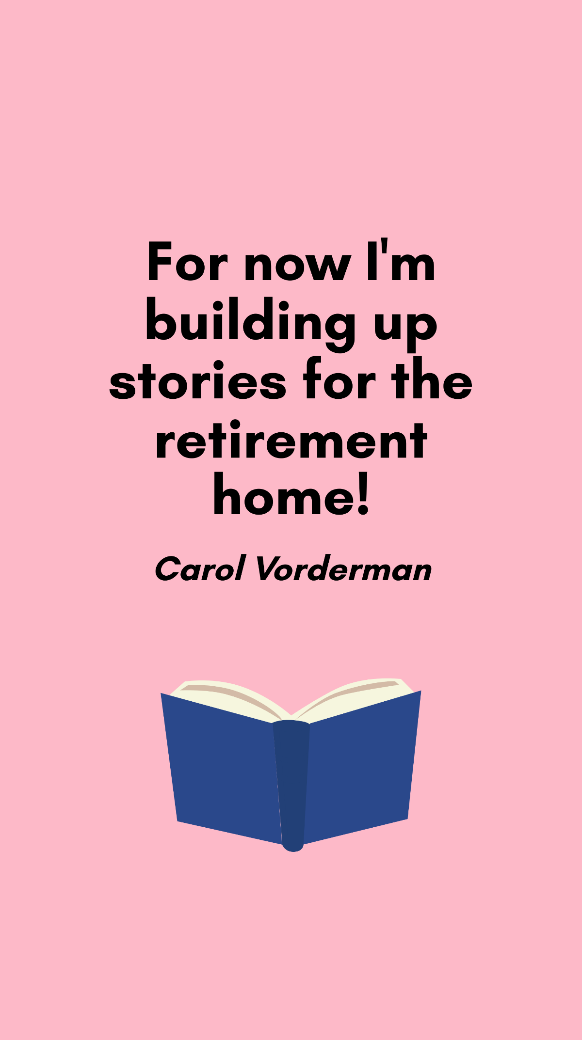 Carol Vorderman - For now I'm building up stories for the retirement home!