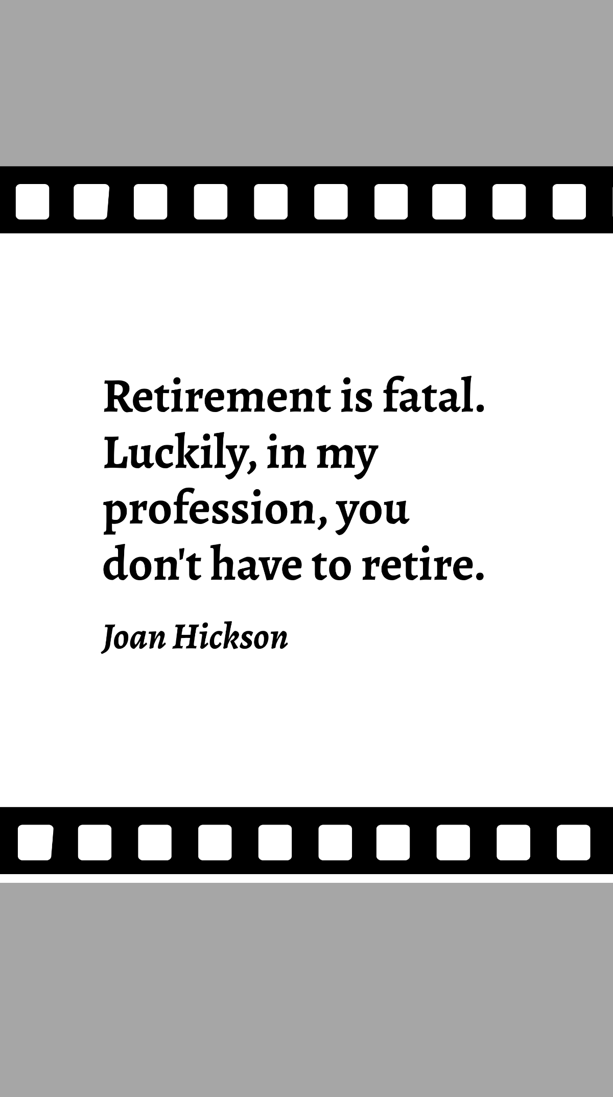 Joan Hickson - Retirement is fatal. Luckily, in my profession, you don't have to retire. Template
