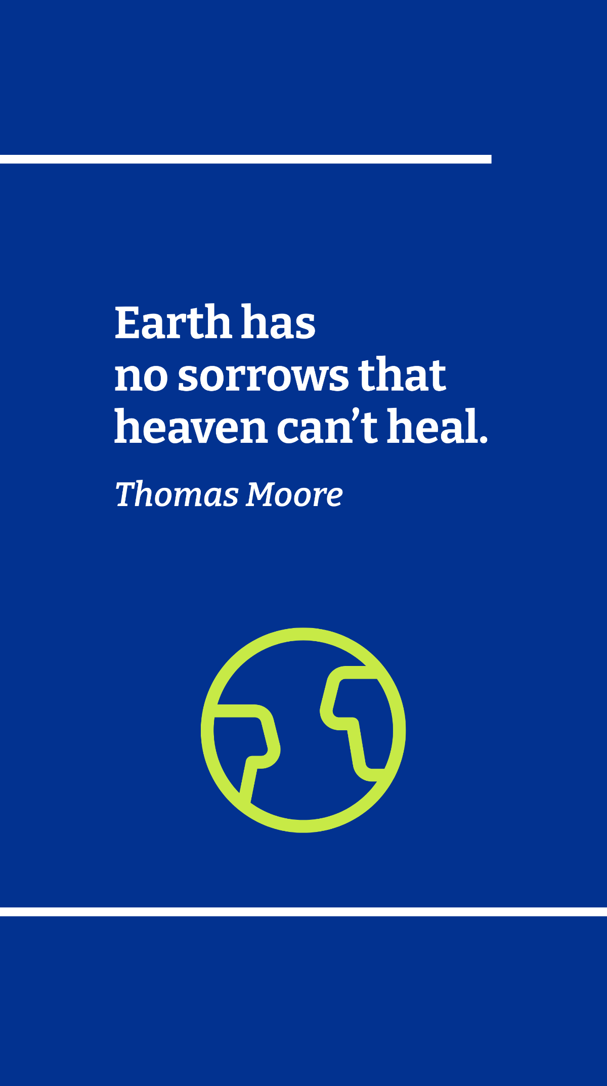 Thomas Moore - Earth has no sorrows that heaven can’t heal.