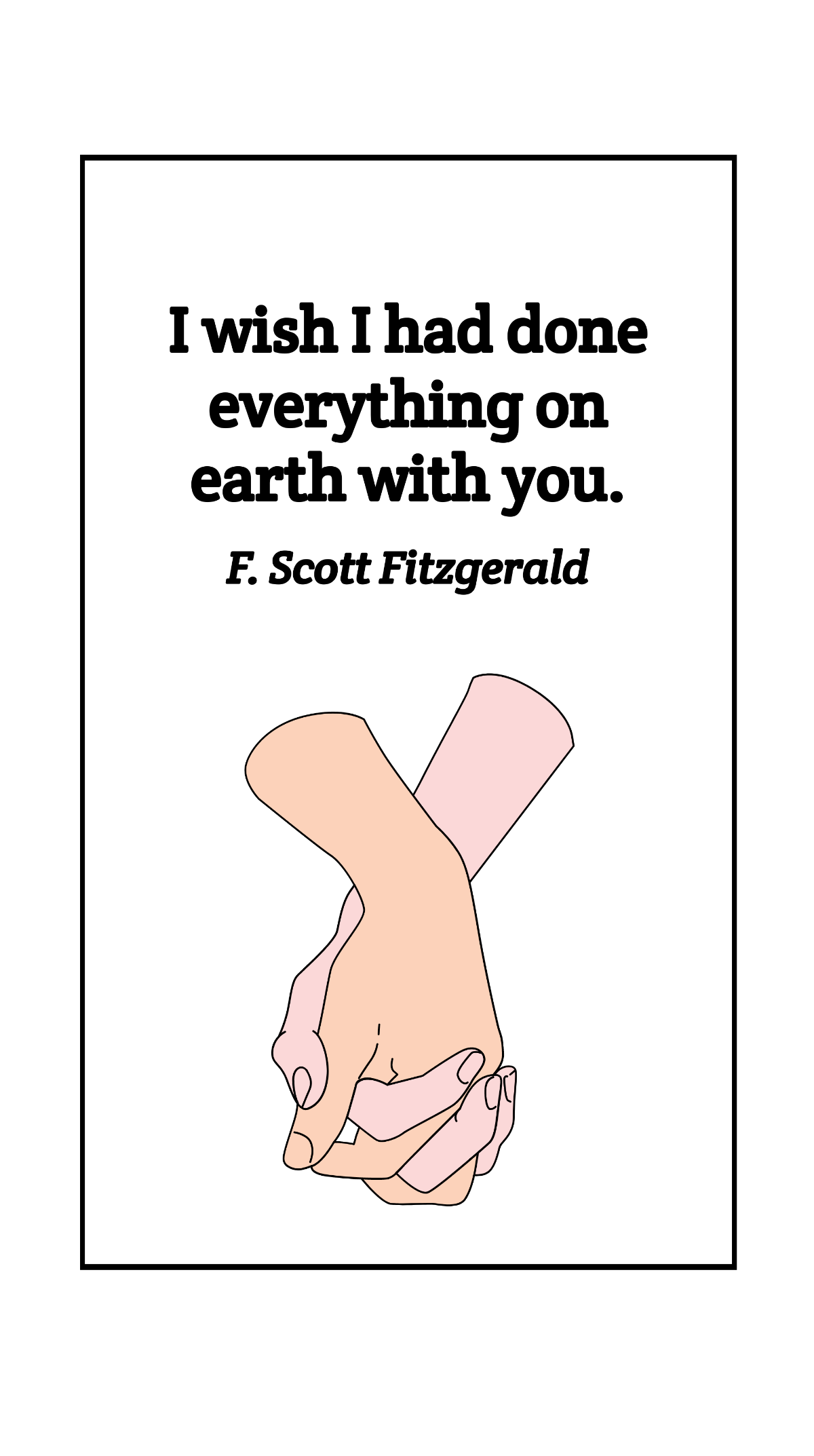 F. Scott Fitzgerald - I wish I had done everything on earth with you.