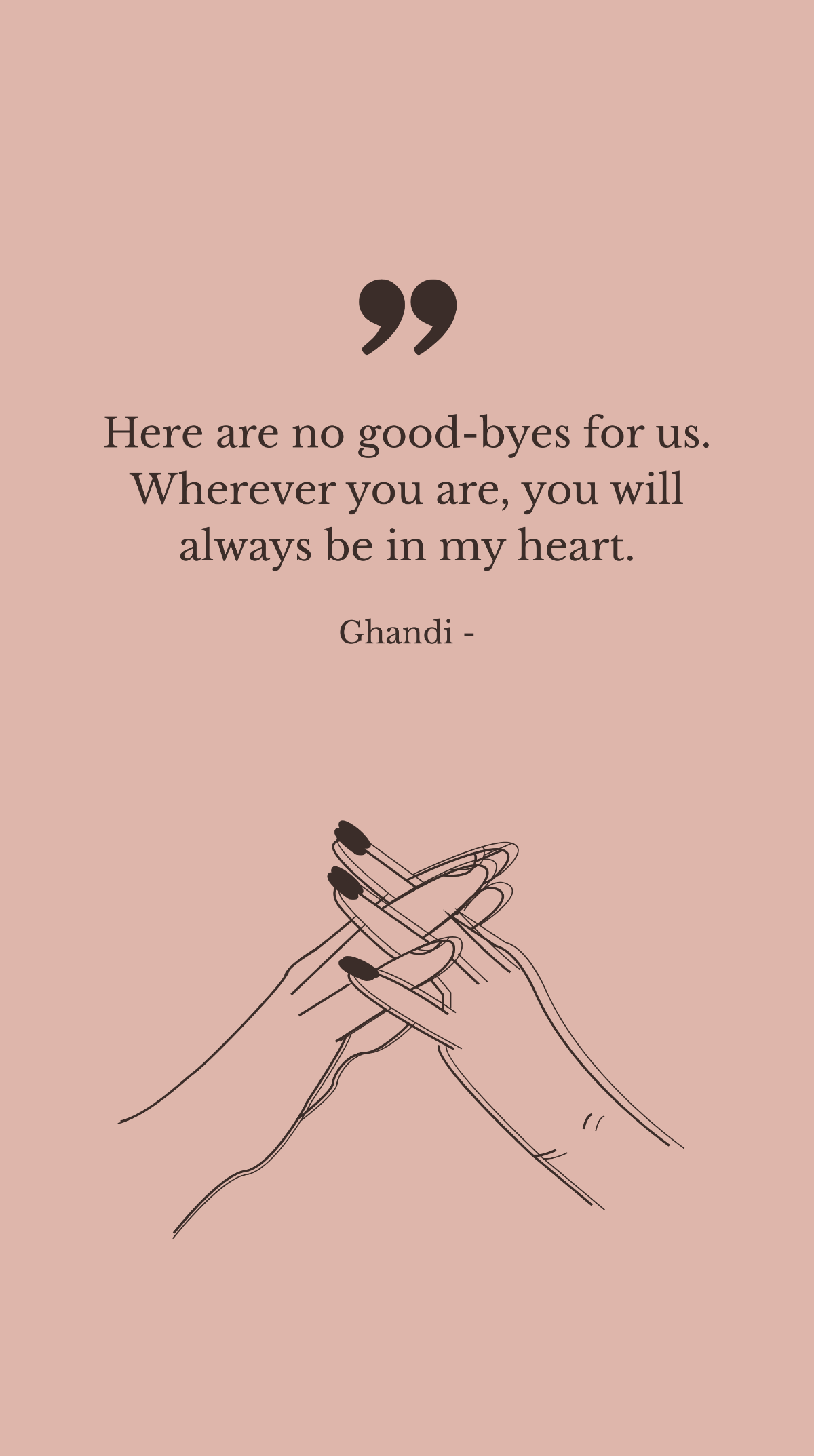 Ghandi - Here are no good-byes for us. Wherever you are, you will always be in my heart. Template